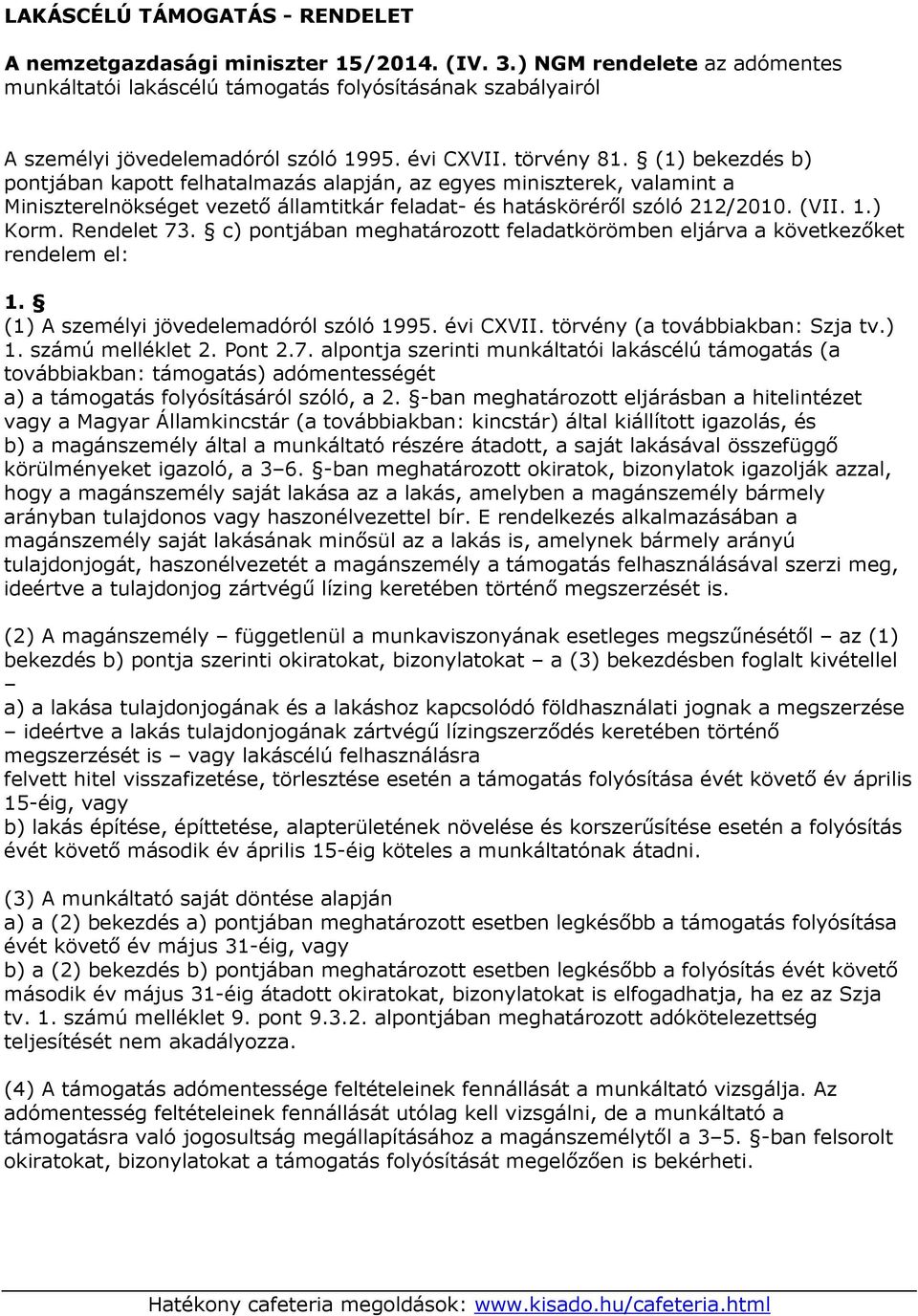(1) bekezdés b) pontjában kapott felhatalmazás alapján, az egyes miniszterek, valamint a Miniszterelnökséget vezető államtitkár feladat- és hatásköréről szóló 212/2010. (VII. 1.) Korm. Rendelet 73.