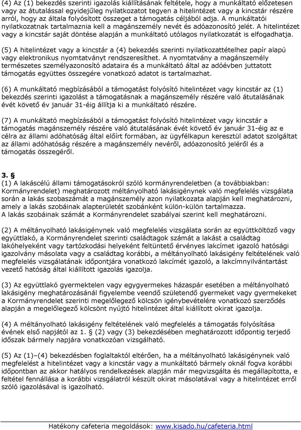 A hitelintézet vagy a kincstár saját döntése alapján a munkáltató utólagos nyilatkozatát is elfogadhatja.