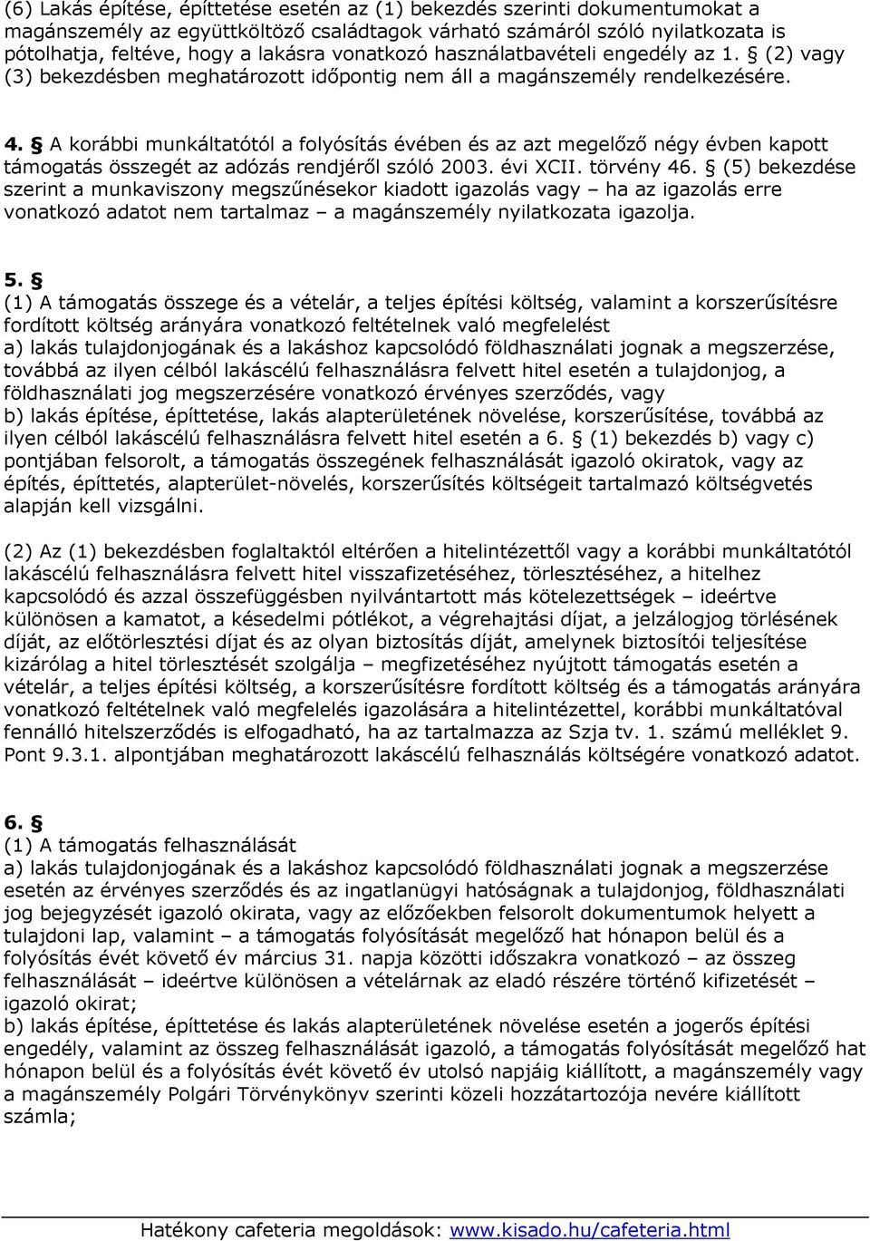 A korábbi munkáltatótól a folyósítás évében és az azt megelőző négy évben kapott támogatás összegét az adózás rendjéről szóló 2003. évi XCII. törvény 46.