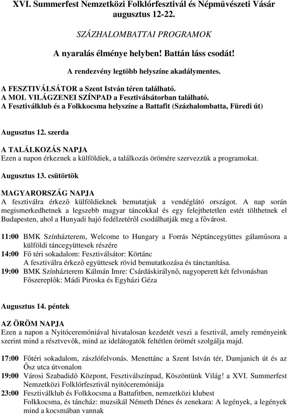 A Fesztiválklub és a Folkkocsma helyszíne a Battafit (Százhalombatta, Füredi út) Augusztus 12.