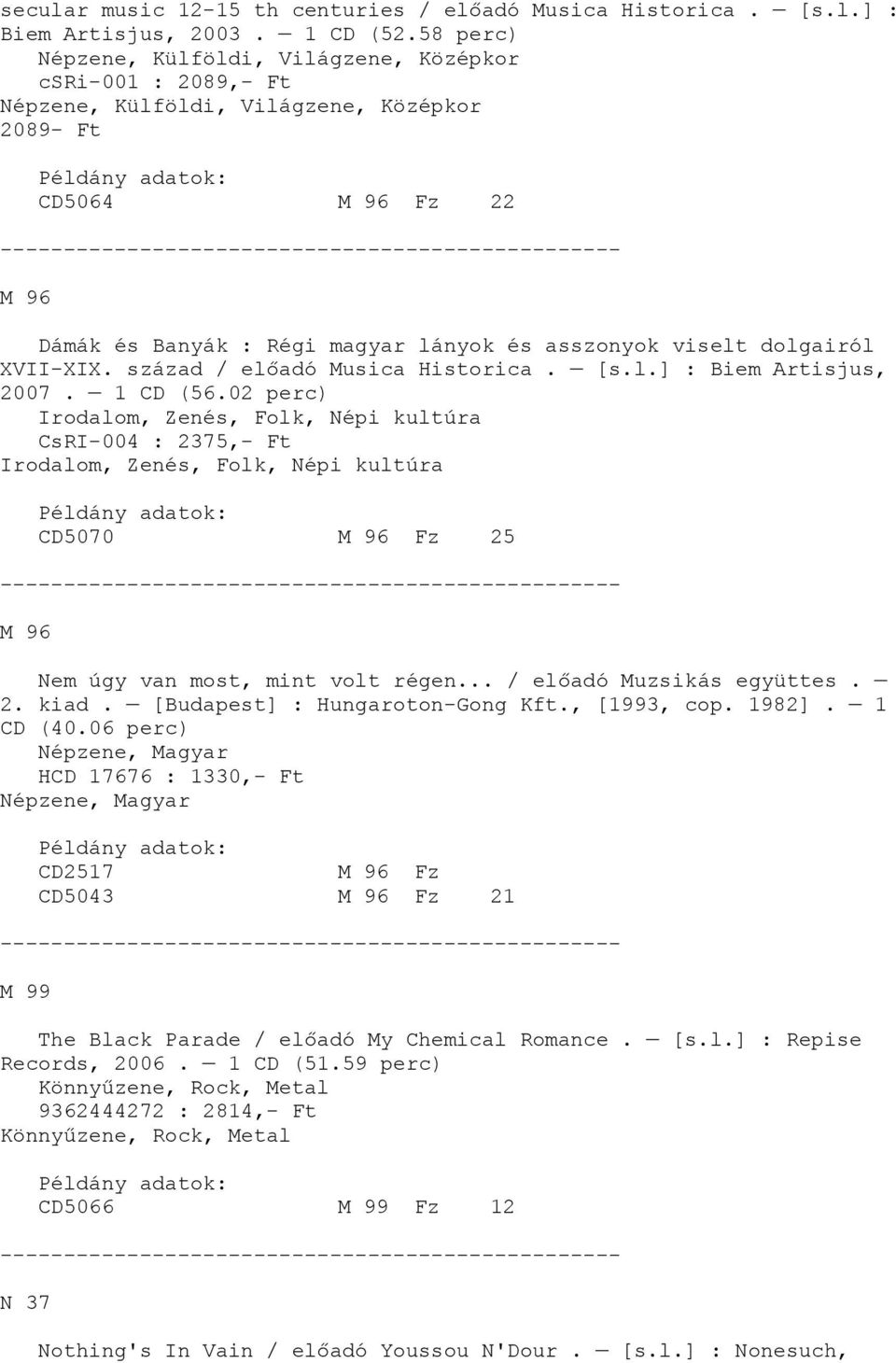 dolgairól XVII-XIX. század / előadó Musica Historica. [s.l.] : Biem Artisjus, 2007. 1 CD (56.