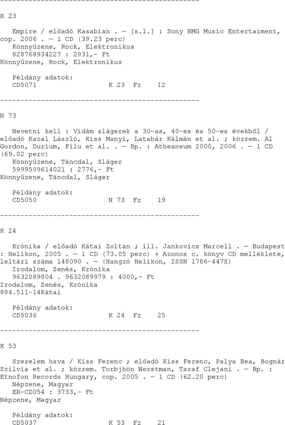 László, Kiss Manyi, Latabár Kálmán et al. ; közrem. Al Gordon, Durium, Filu et al.. Bp. : Atheaneum 2000, 2006. 1 CD (69.