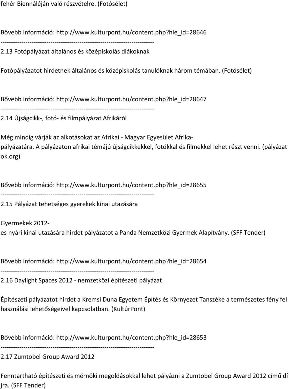 hle_id=28647 2.14 Újságcikk-, fotó- és filmpályázat Afrikáról Még mindig várják az alkotásokat az Afrikai - Magyar Egyesület Afrikapályázatára.