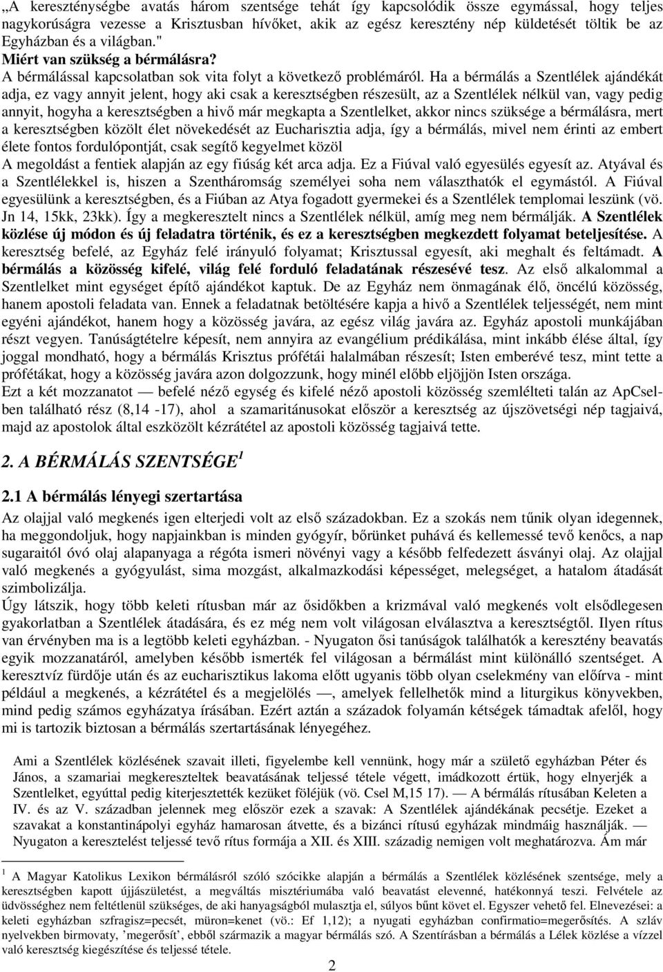 Ha a bérmálás a Szentlélek ajándékát adja, ez vagy annyit jelent, hogy aki csak a keresztségben részesült, az a Szentlélek nélkül van, vagy pedig annyit, hogyha a keresztségben a hivı már megkapta a