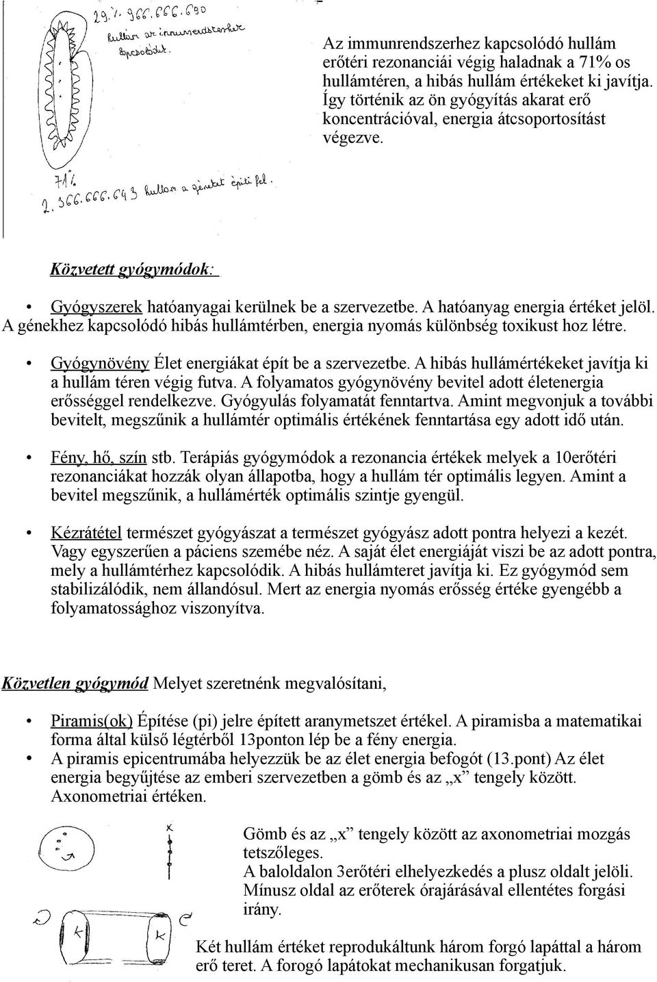 A génekhez kapcsolódó hibás hullámtérben, energia nyomás különbség toxikust hoz létre. Gyógynövény Élet energiákat épít be a szervezetbe. A hibás hullámértékeket javítja ki a hullám téren végig futva.