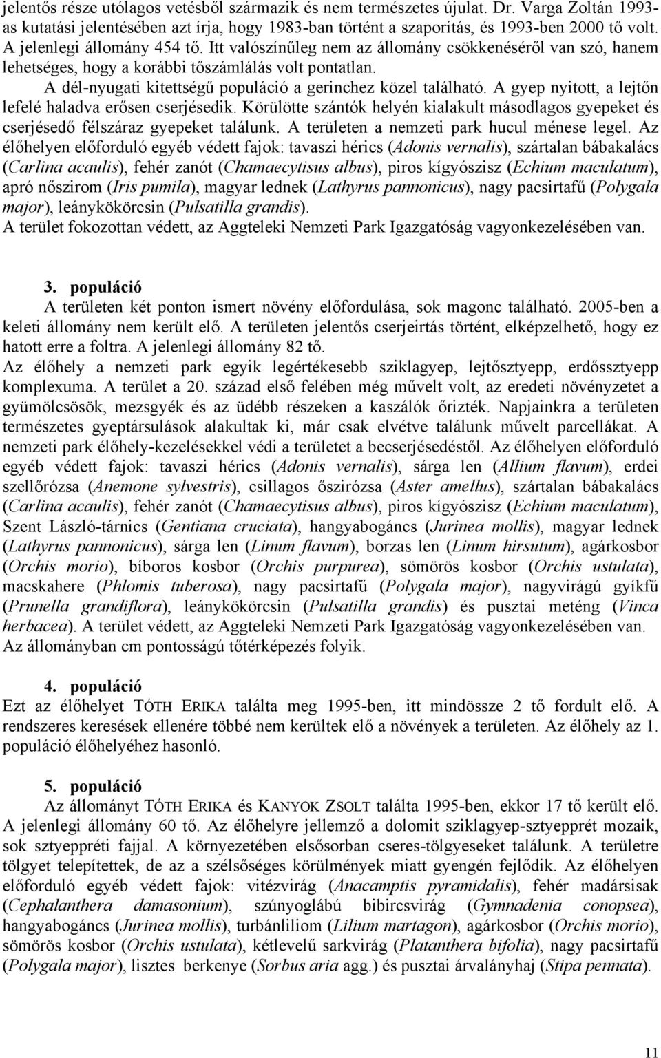 A dél-nyugati kitettségű populáció a gerinchez közel található. A gyep nyitott, a lejtőn lefelé haladva erősen cserjésedik.