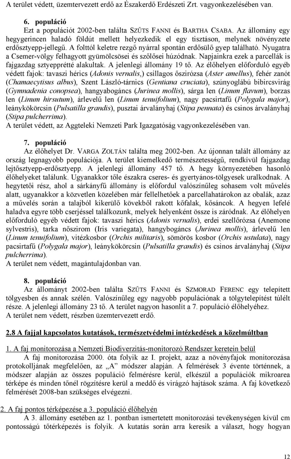 Nyugatra a Csemer-völgy felhagyott gyümölcsösei és szőlősei húzódnak. Napjainkra ezek a parcellák is fajgazdag sztyepprétté alakultak. A jelenlegi állomány 19 tő.