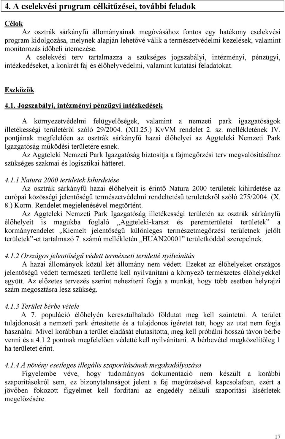 A cselekvési terv tartalmazza a szükséges jogszabályi, intézményi, pénzügyi, intézkedéseket, a konkrét faj és élőhelyvédelmi, valamint kutatási feladatokat. Eszközök 4.1.