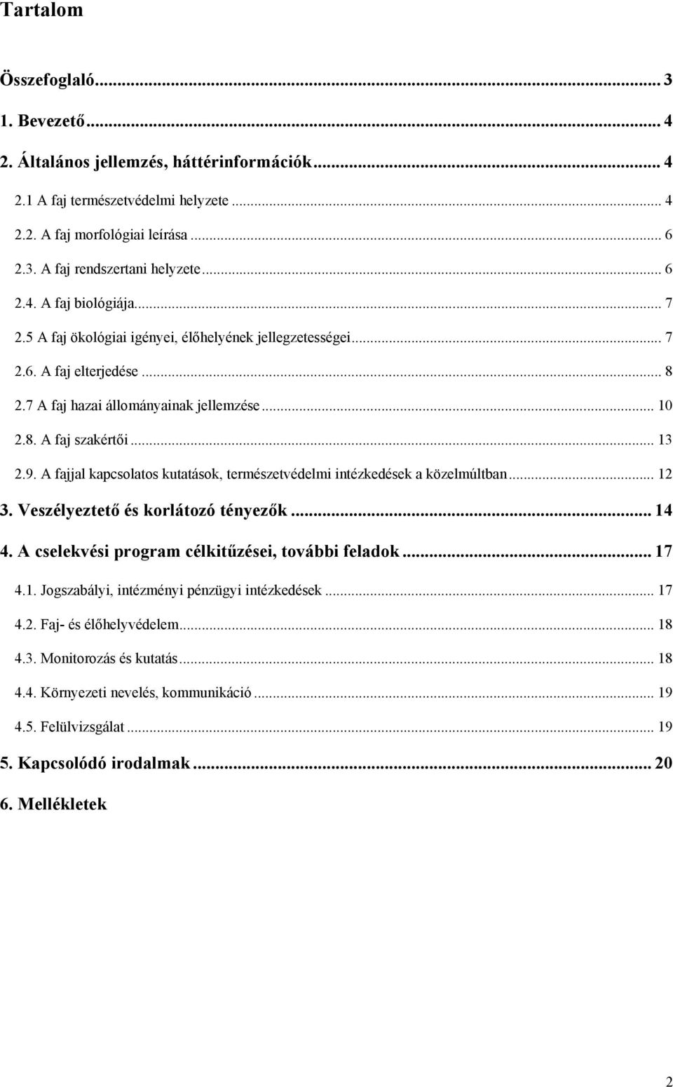 9. A fajjal kapcsolatos kutatások, természetvédelmi intézkedések a közelmúltban... 12 3. Veszélyeztető és korlátozó tényezők... 14 4. A cselekvési program célkitűzései, további feladok... 17 4.1. Jogszabályi, intézményi pénzügyi intézkedések.