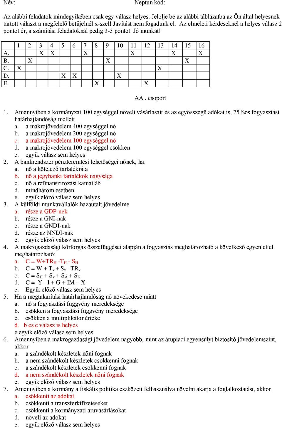 X X D. X X X E. X X AA. csoport 1. Amennyiben a kormányzat 100 egységgel növeli vásárlásait és az egyösszegű adókat is, 75%os fogyasztási határhajlandóság mellett a.