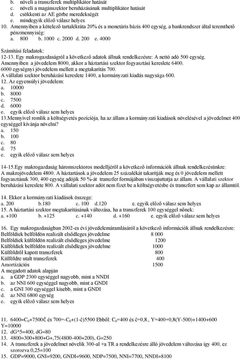 Egy makrogazdaságról a következő adatok állnak rendelkezésre: A nettó adó 500 egység. Amennyiben a jövedelem 8000, akkor a háztartási szektor fogyasztási kereslete 6400.