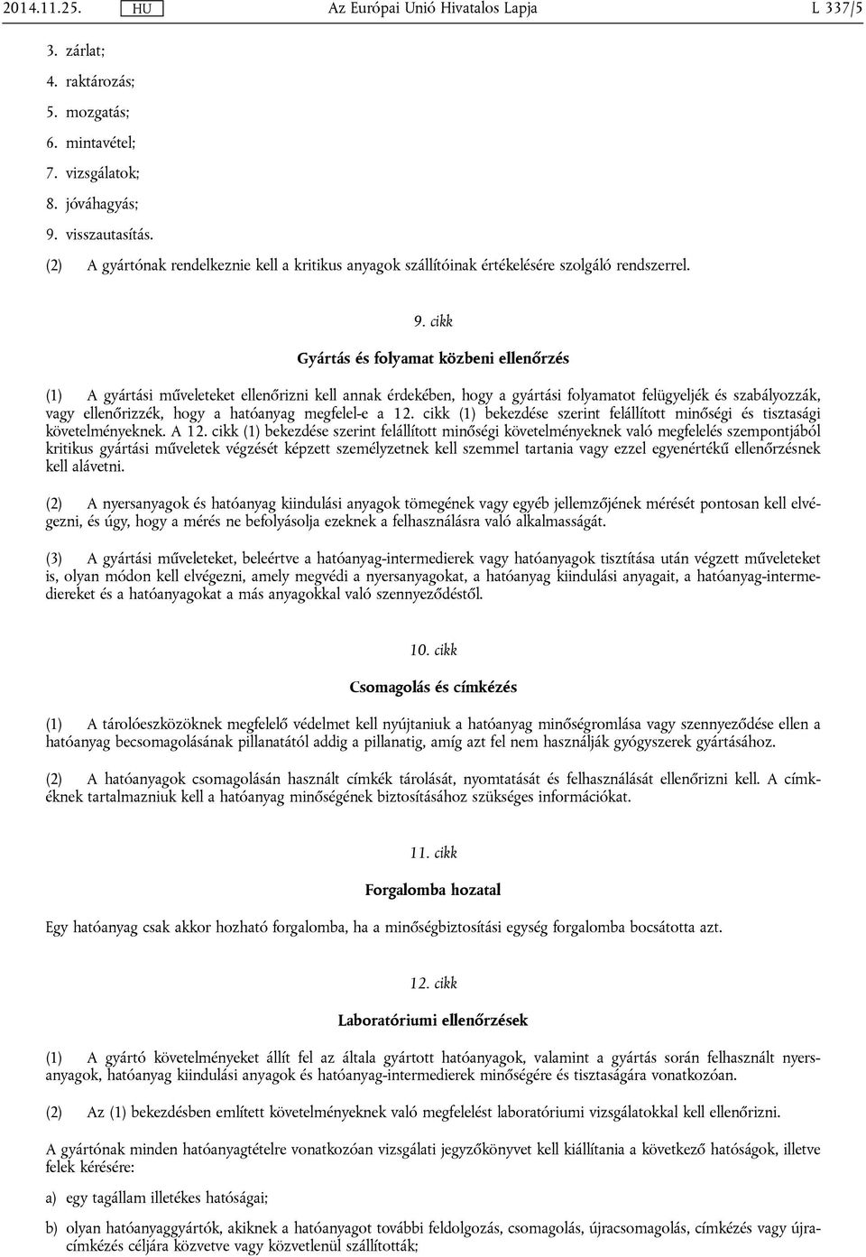 cikk Gyártás és folyamat közbeni ellenőrzés (1) A gyártási műveleteket ellenőrizni kell annak érdekében, hogy a gyártási folyamatot felügyeljék és szabályozzák, vagy ellenőrizzék, hogy a hatóanyag