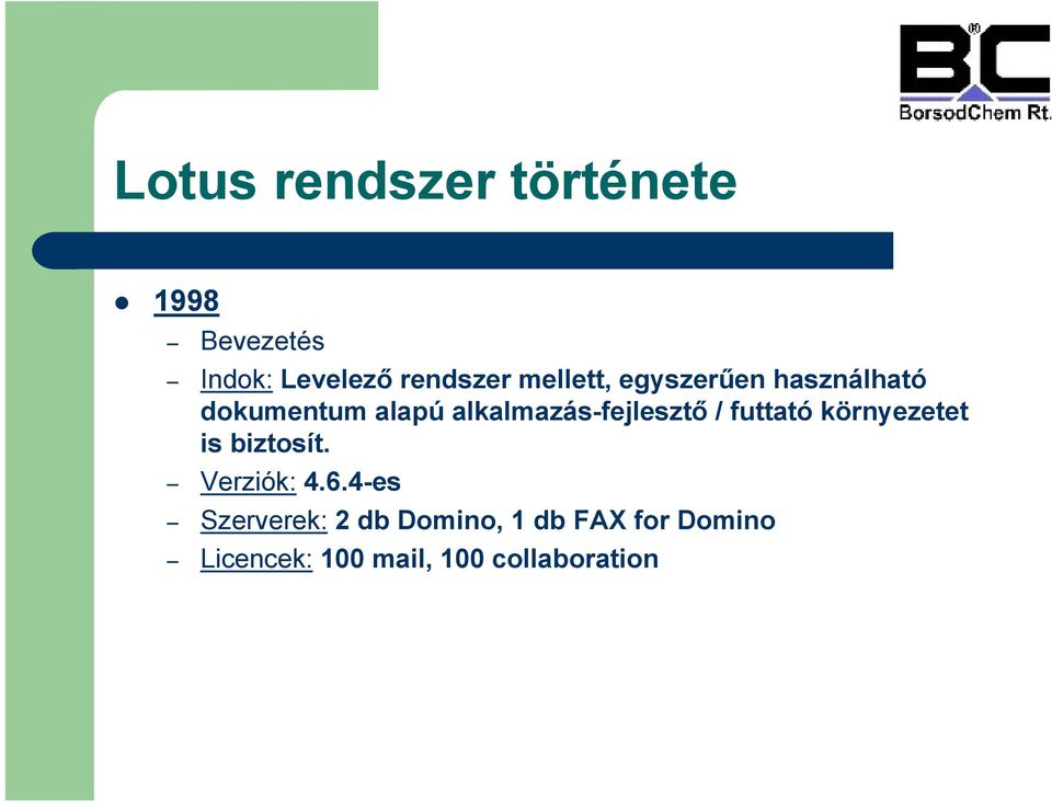 alkalmazás-fejlesztő / futtató környezetet is biztosít. Verziók: 4.