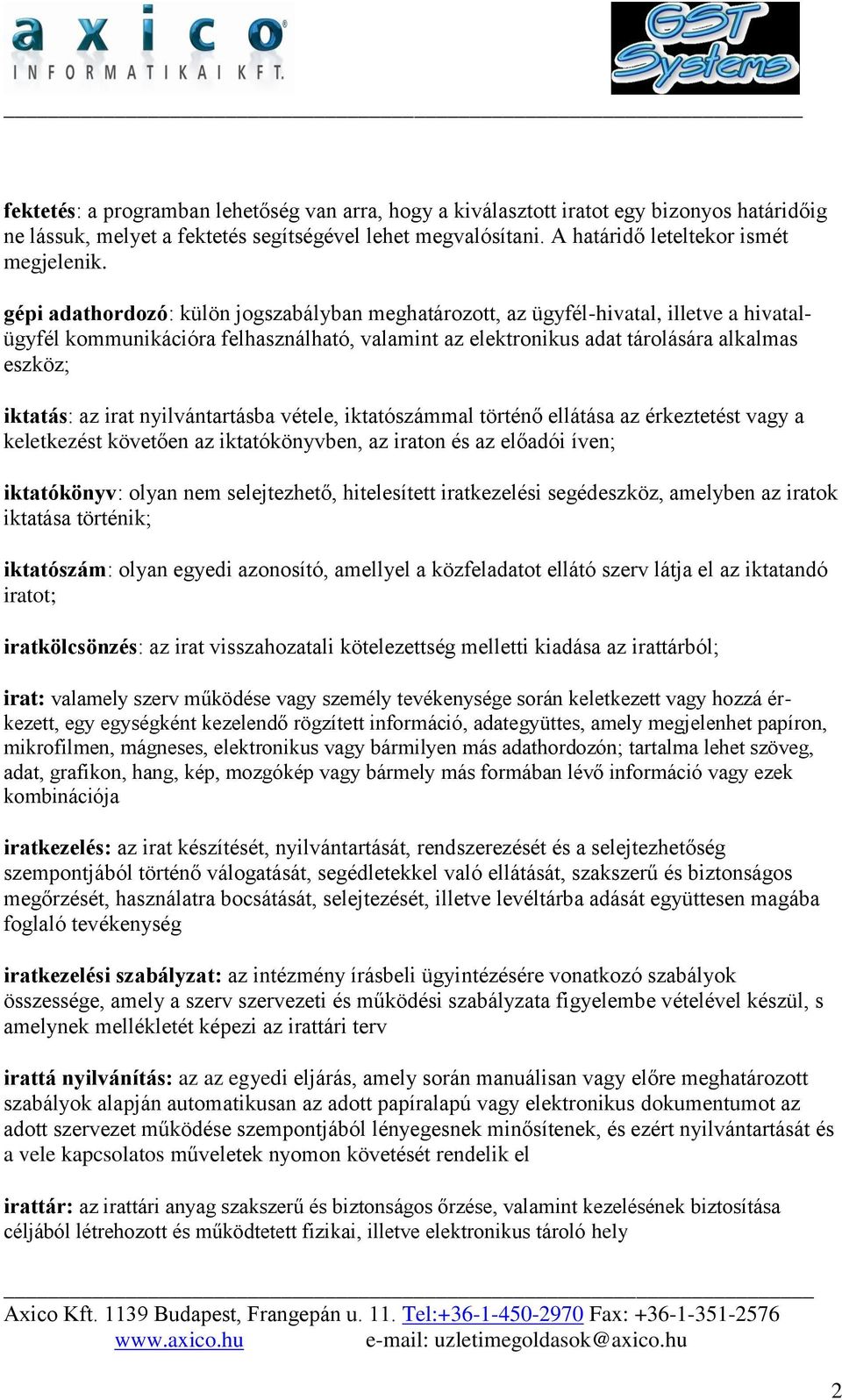 irat nyilvántartásba vétele, iktatószámmal történő ellátása az érkeztetést vagy a keletkezést követően az iktatókönyvben, az iraton és az előadói íven; iktatókönyv: olyan nem selejtezhető,