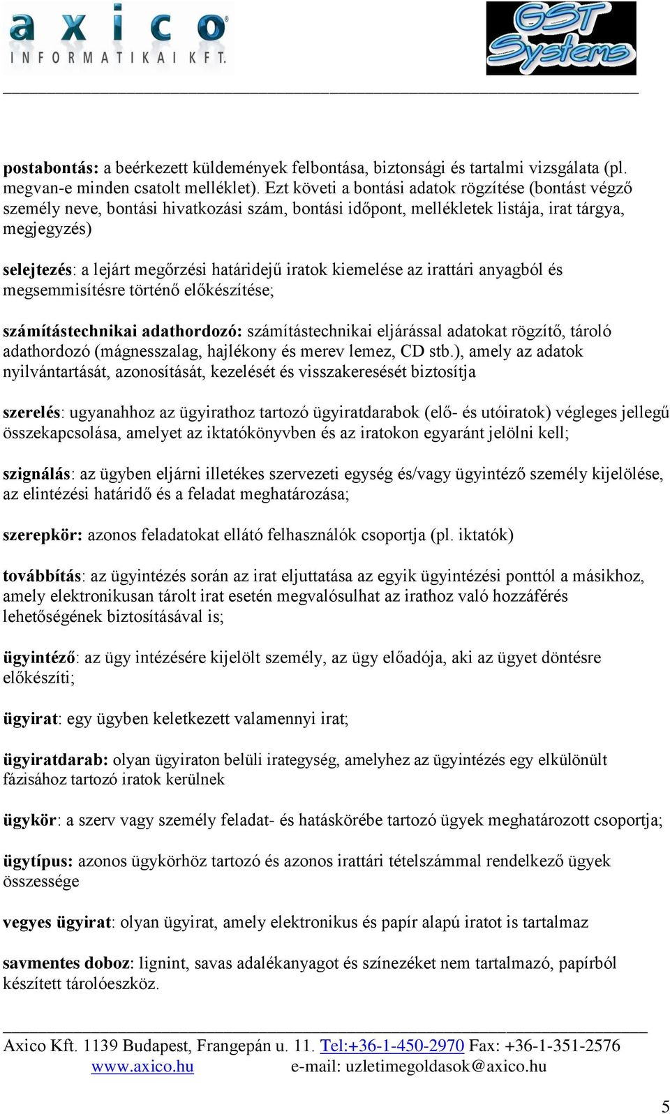 iratok kiemelése az irattári anyagból és megsemmisítésre történő előkészítése; számítástechnikai adathordozó: számítástechnikai eljárással adatokat rögzítő, tároló adathordozó (mágnesszalag,