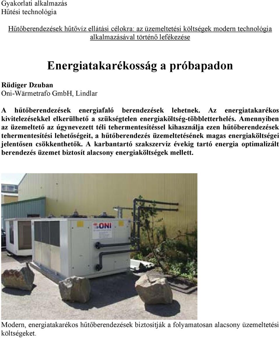 Amennyiben az üzemeltető az úgynevezett téli tehermentesítéssel kihasználja ezen hűtőberendezések tehermentesítési lehetőségeit, a hűtőberendezés üzemeltetésének magas energiaköltségei jelentősen