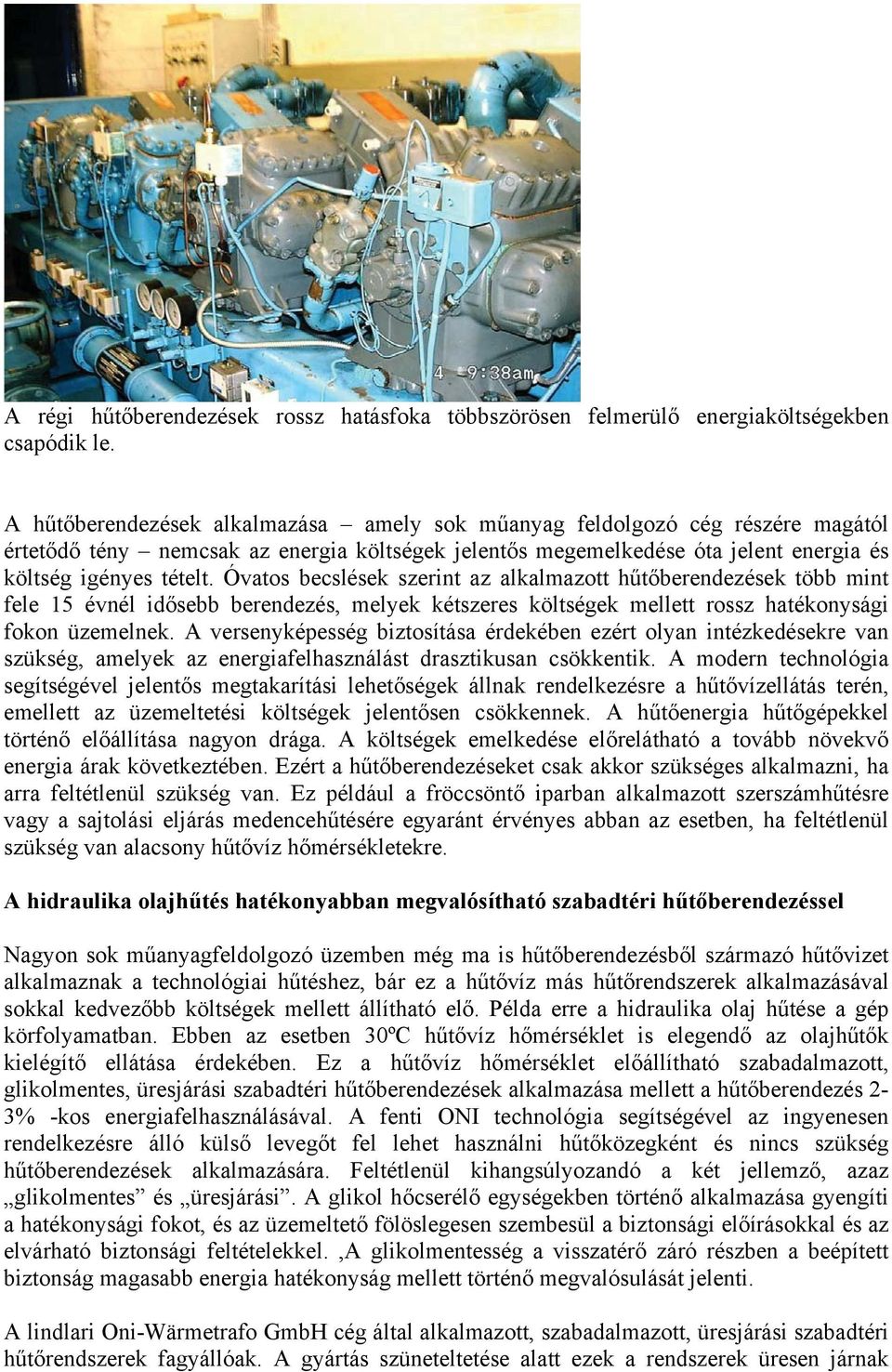 Óvatos becslések szerint az alkalmazott hűtőberendezések több mint fele 15 évnél idősebb berendezés, melyek kétszeres költségek mellett rossz hatékonysági fokon üzemelnek.