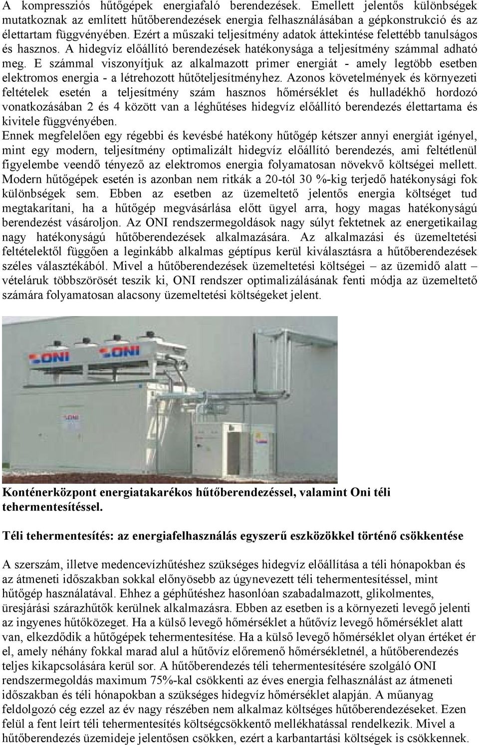 E számmal viszonyítjuk az alkalmazott primer energiát - amely legtöbb esetben elektromos energia - a létrehozott hűtőteljesítményhez.