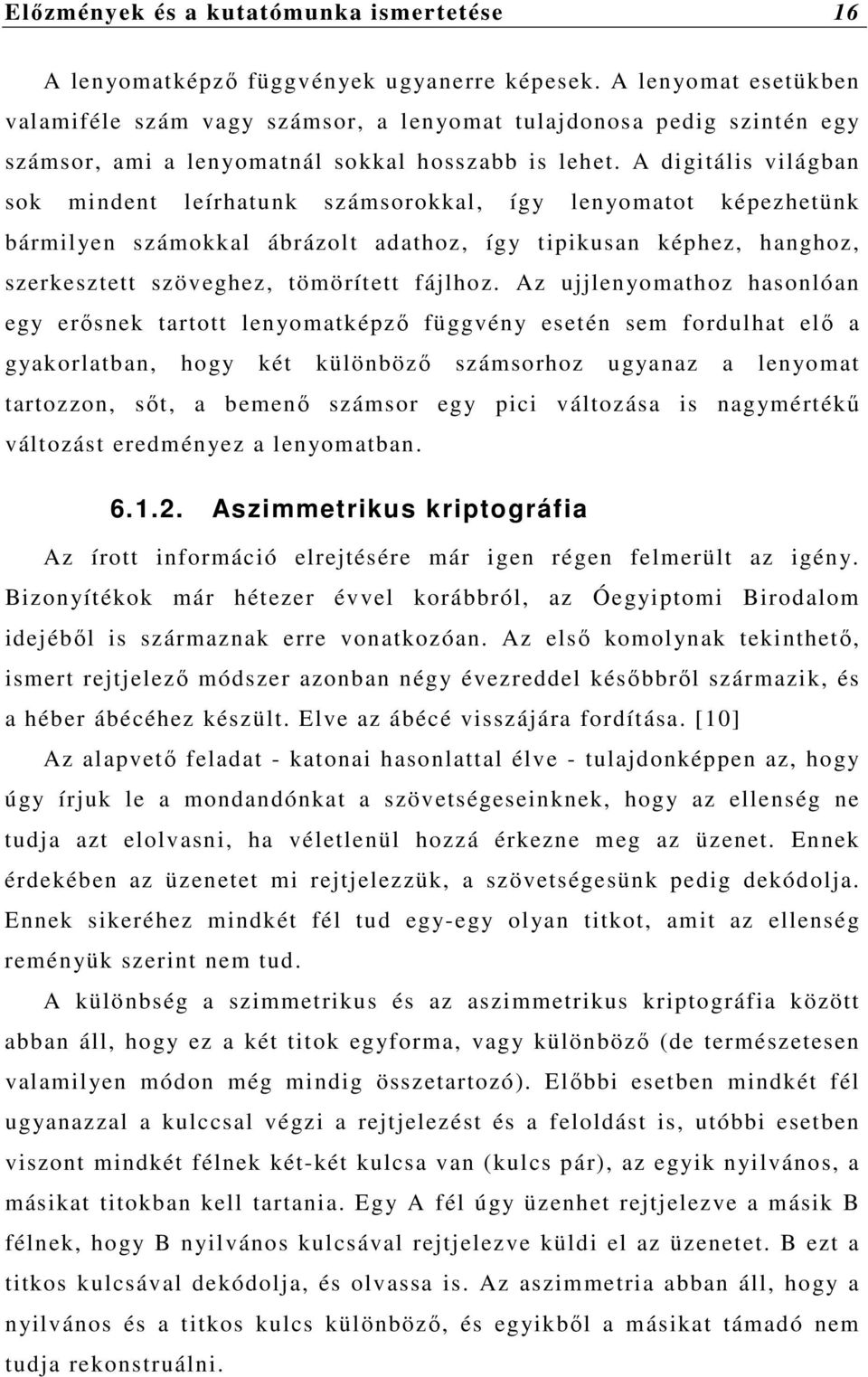 A digitális világban sok mindent leírhatunk számsorokkal, így lenyomatot képezhetünk bármilyen számokkal ábrázolt adathoz, így tipikusan képhez, hanghoz, szerkesztett szöveghez, tömörített fájlhoz.