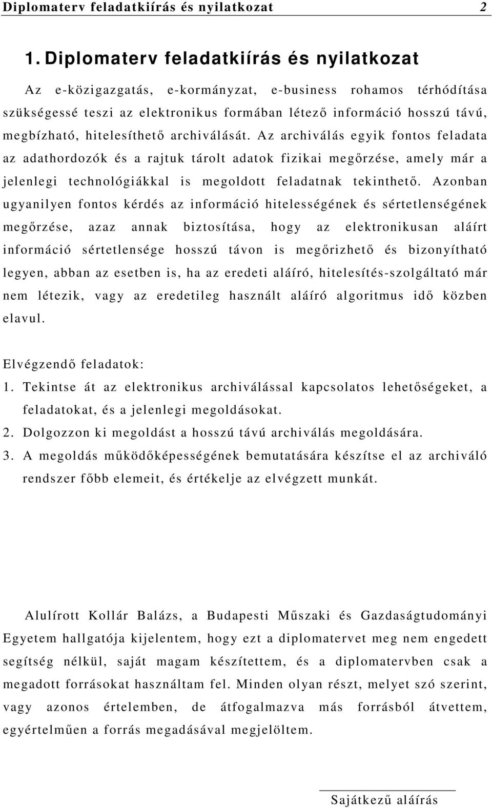 hitelesíthető archiválását. Az archiválás egyik fontos feladata az adathordozók és a rajtuk tárolt adatok fizikai megőrzése, amely már a jelenlegi technológiákkal is megoldott feladatnak tekinthető.