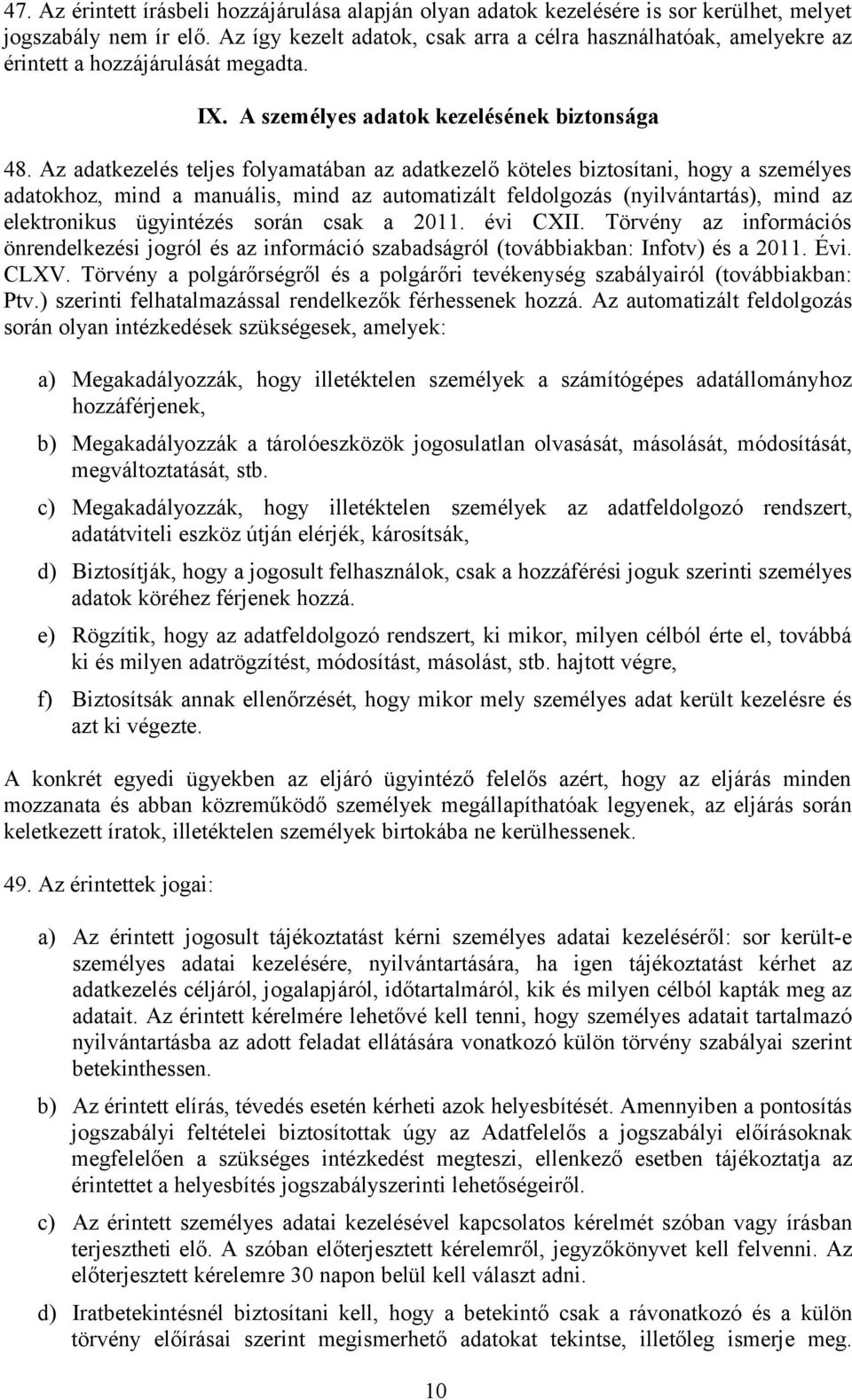 Az adatkezelés teljes folyamatában az adatkezelő köteles biztosítani, hogy a személyes adatokhoz, mind a manuális, mind az automatizált feldolgozás (nyilvántartás), mind az elektronikus ügyintézés