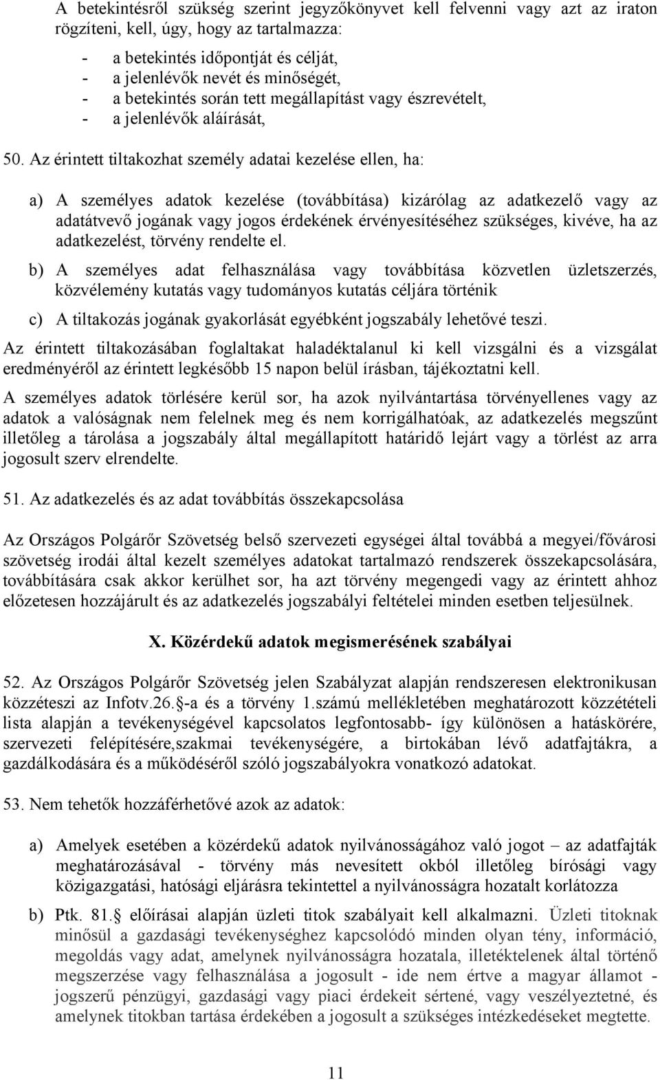 Az érintett tiltakozhat személy adatai kezelése ellen, ha: a) A személyes adatok kezelése (továbbítása) kizárólag az adatkezelő vagy az adatátvevő jogának vagy jogos érdekének érvényesítéséhez