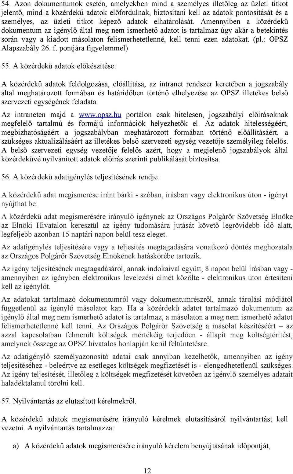 Amennyiben a közérdekű dokumentum az igénylő által meg nem ismerhető adatot is tartalmaz úgy akár a betekintés során vagy a kiadott másolaton felismerhetetlenné, kell tenni ezen adatokat. (pl.