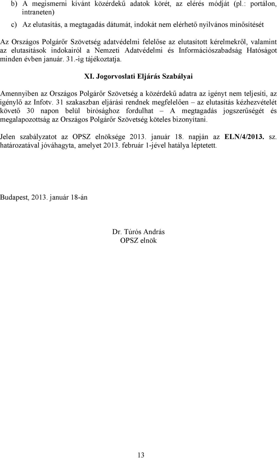 elutasítások indokairól a Nemzeti Adatvédelmi és Információszabadság Hatóságot minden évben január. 31.-ig tájékoztatja. XI.