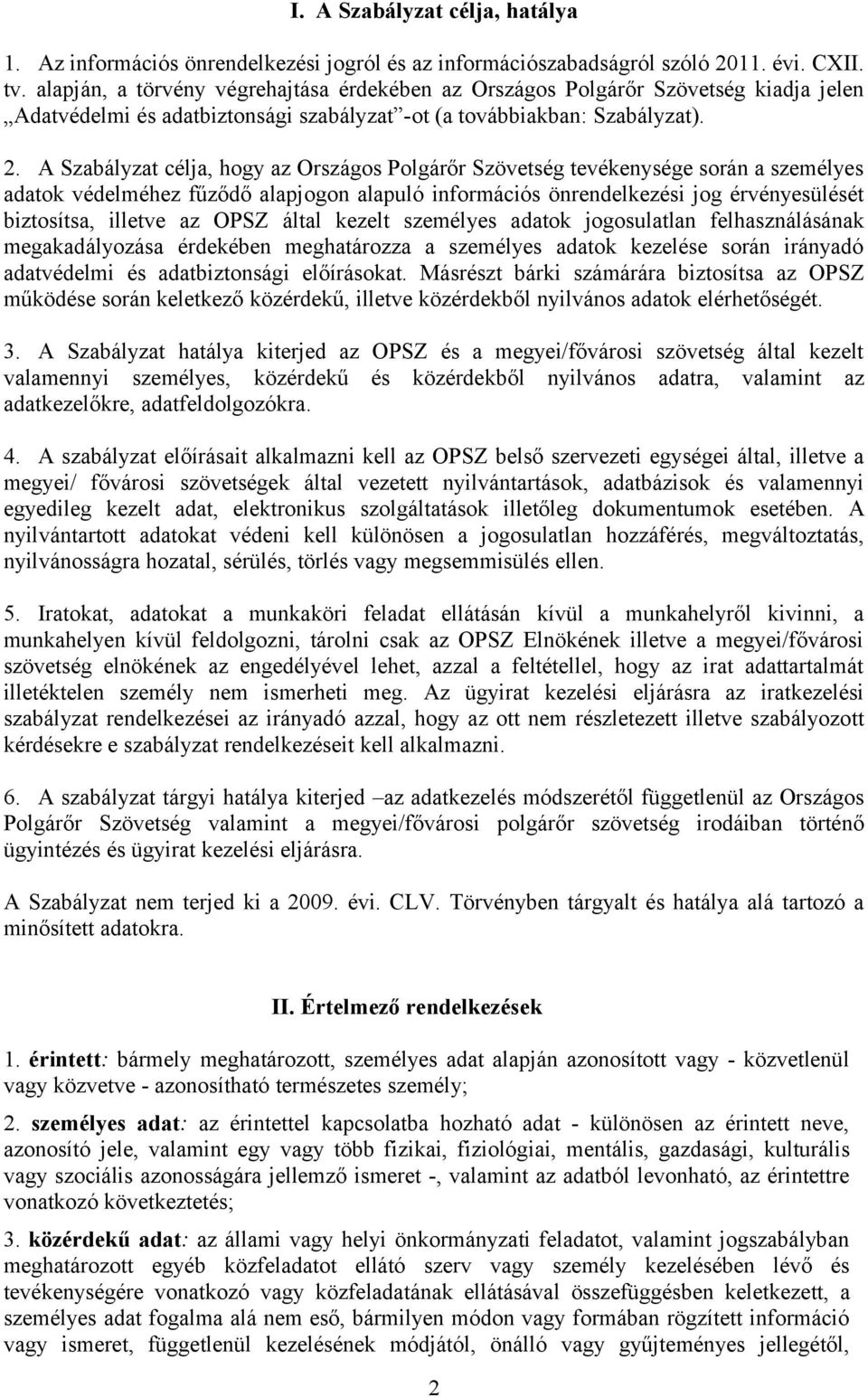 A Szabályzat célja, hogy az Országos Polgárőr Szövetség tevékenysége során a személyes adatok védelméhez fűződő alapjogon alapuló információs önrendelkezési jog érvényesülését biztosítsa, illetve az