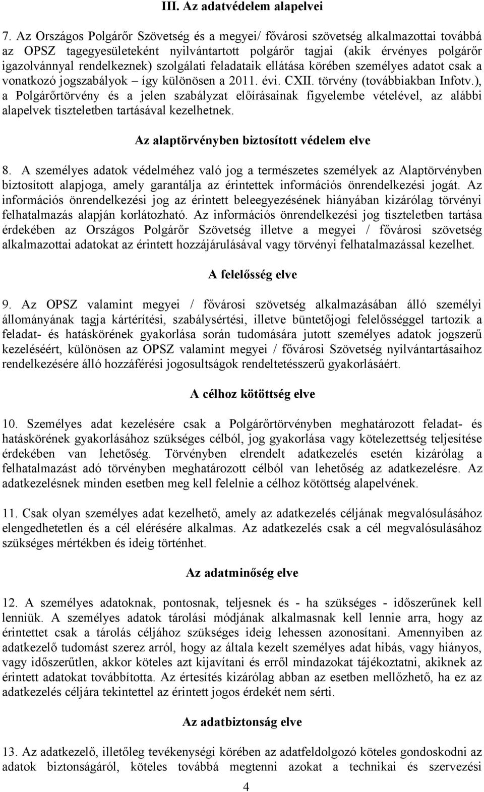 szolgálati feladataik ellátása körében személyes adatot csak a vonatkozó jogszabályok így különösen a 2011. évi. CXII. törvény (továbbiakban Infotv.