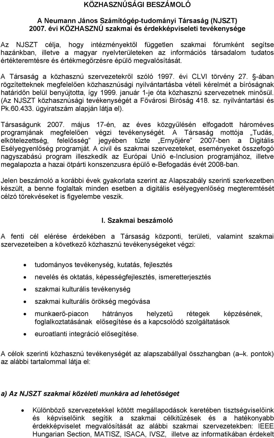 tudatos értékteremtésre és értékmegőrzésre épülő megvalósítását. A Társaság a közhasznú szervezetekről szóló 1997. évi CLVI törvény 27.