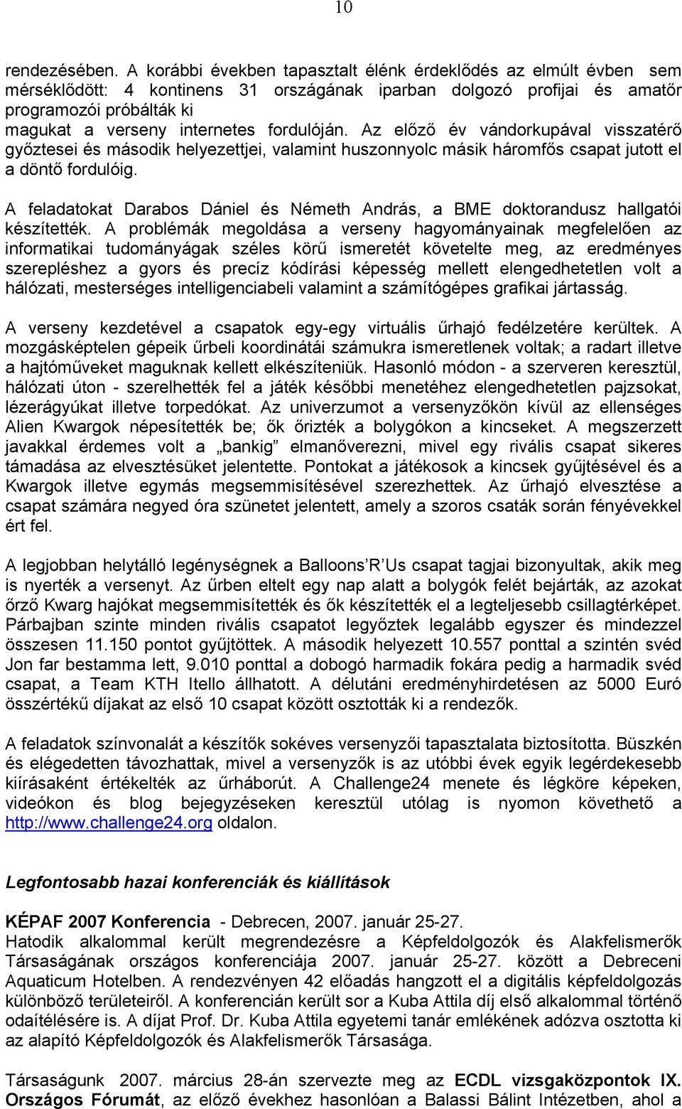 fordulóján. Az előző év vándorkupával visszatérő győztesei és második helyezettjei, valamint huszonnyolc másik háromfős csapat jutott el a döntő fordulóig.