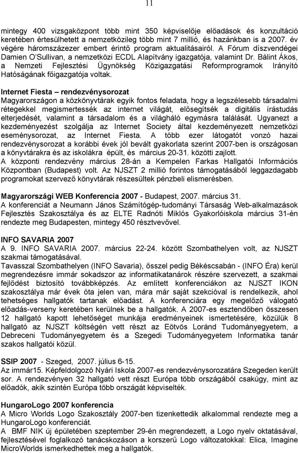 Bálint Ákos, a Nemzeti Fejlesztési Ügynökség Közigazgatási Reformprogramok Irányító Hatóságának főigazgatója voltak.