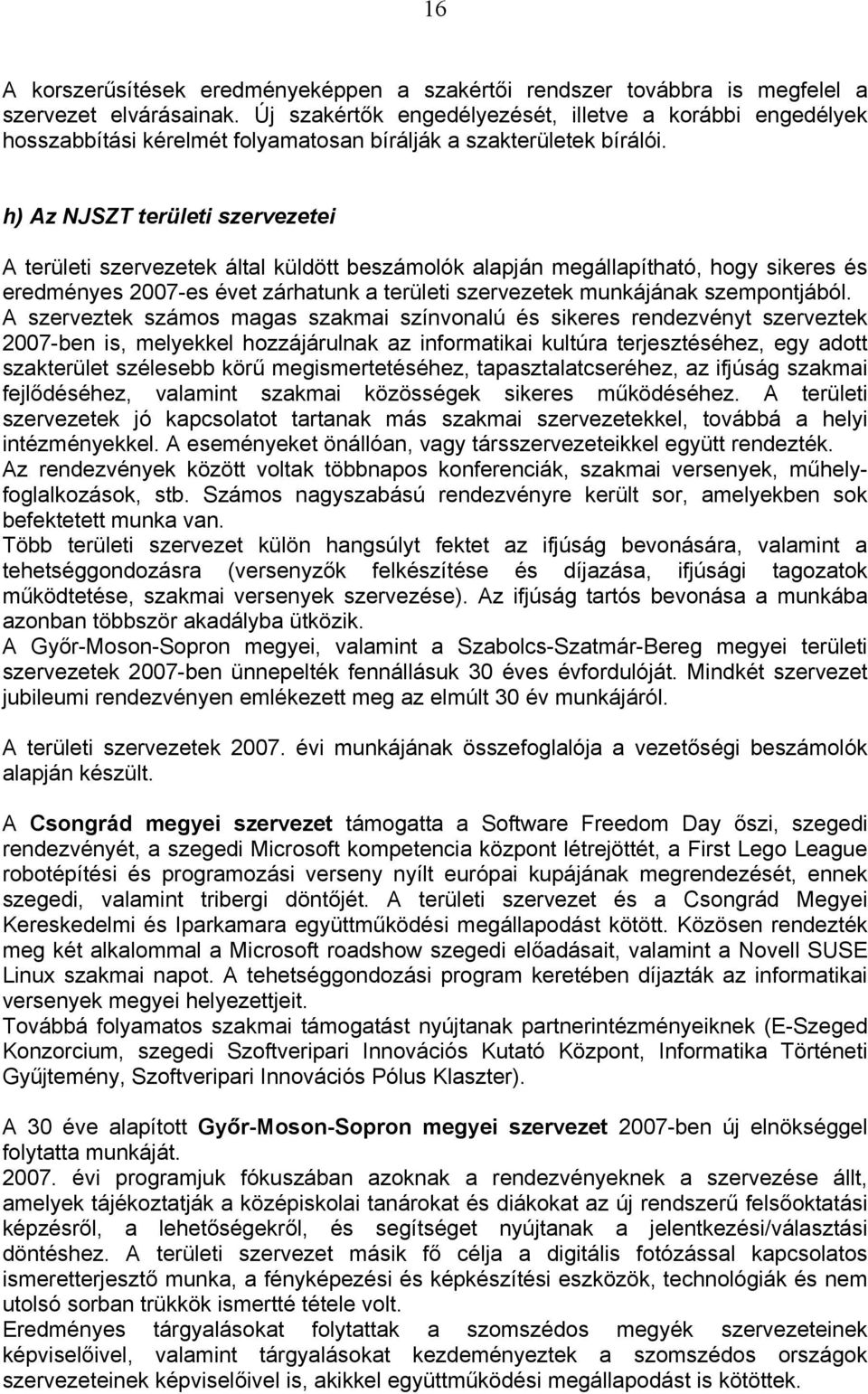h) Az NJSZT területi szervezetei A területi szervezetek által küldött beszámolók alapján megállapítható, hogy sikeres és eredményes 2007-es évet zárhatunk a területi szervezetek munkájának
