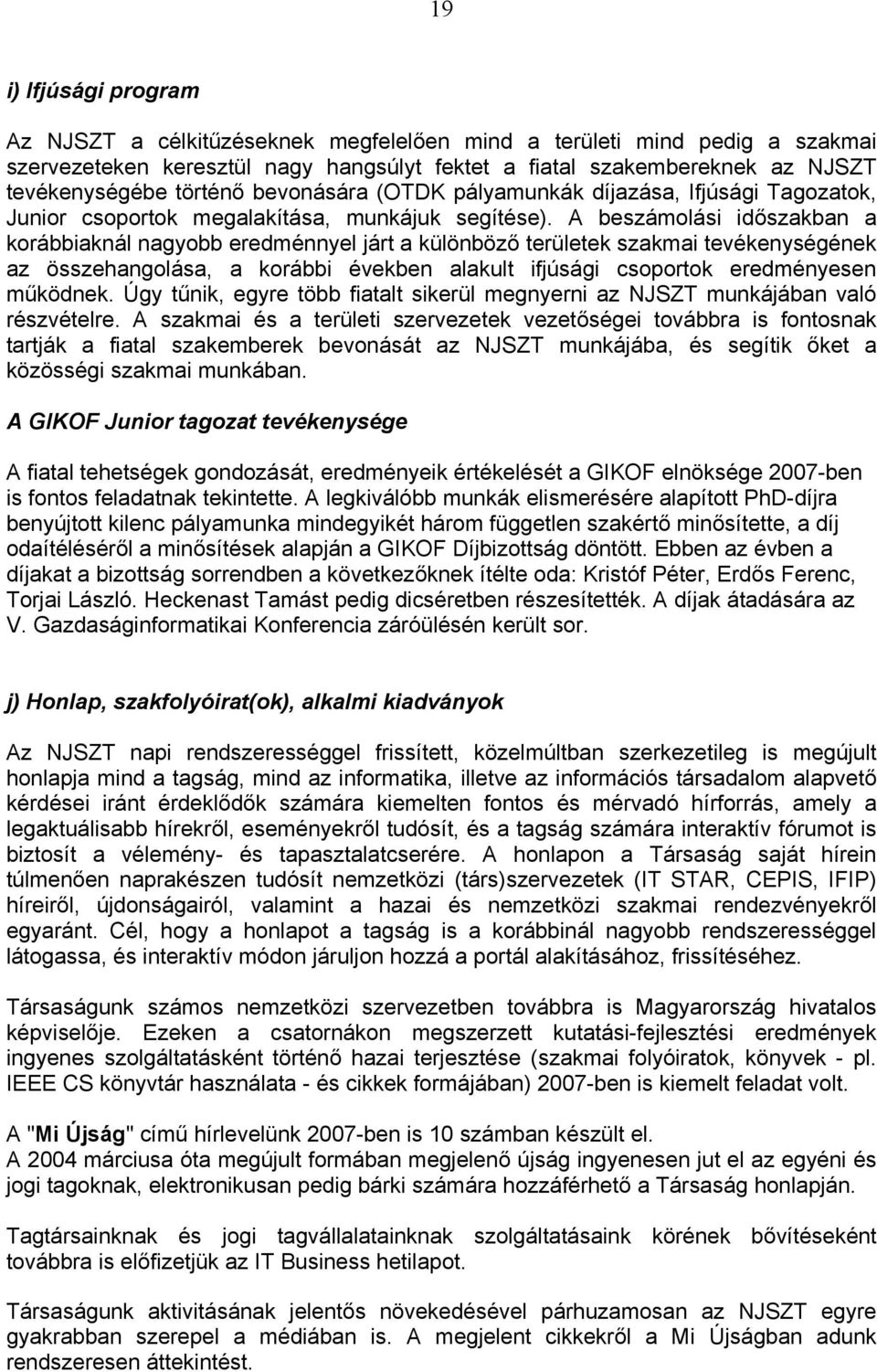 A beszámolási időszakban a korábbiaknál nagyobb eredménnyel járt a különböző területek szakmai tevékenységének az összehangolása, a korábbi években alakult ifjúsági csoportok eredményesen működnek.
