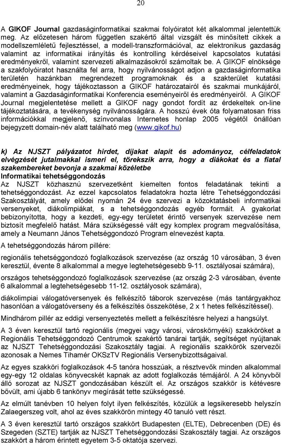 kontrolling kérdéseivel kapcsolatos kutatási eredményekről, valamint szervezeti alkalmazásokról számoltak be.