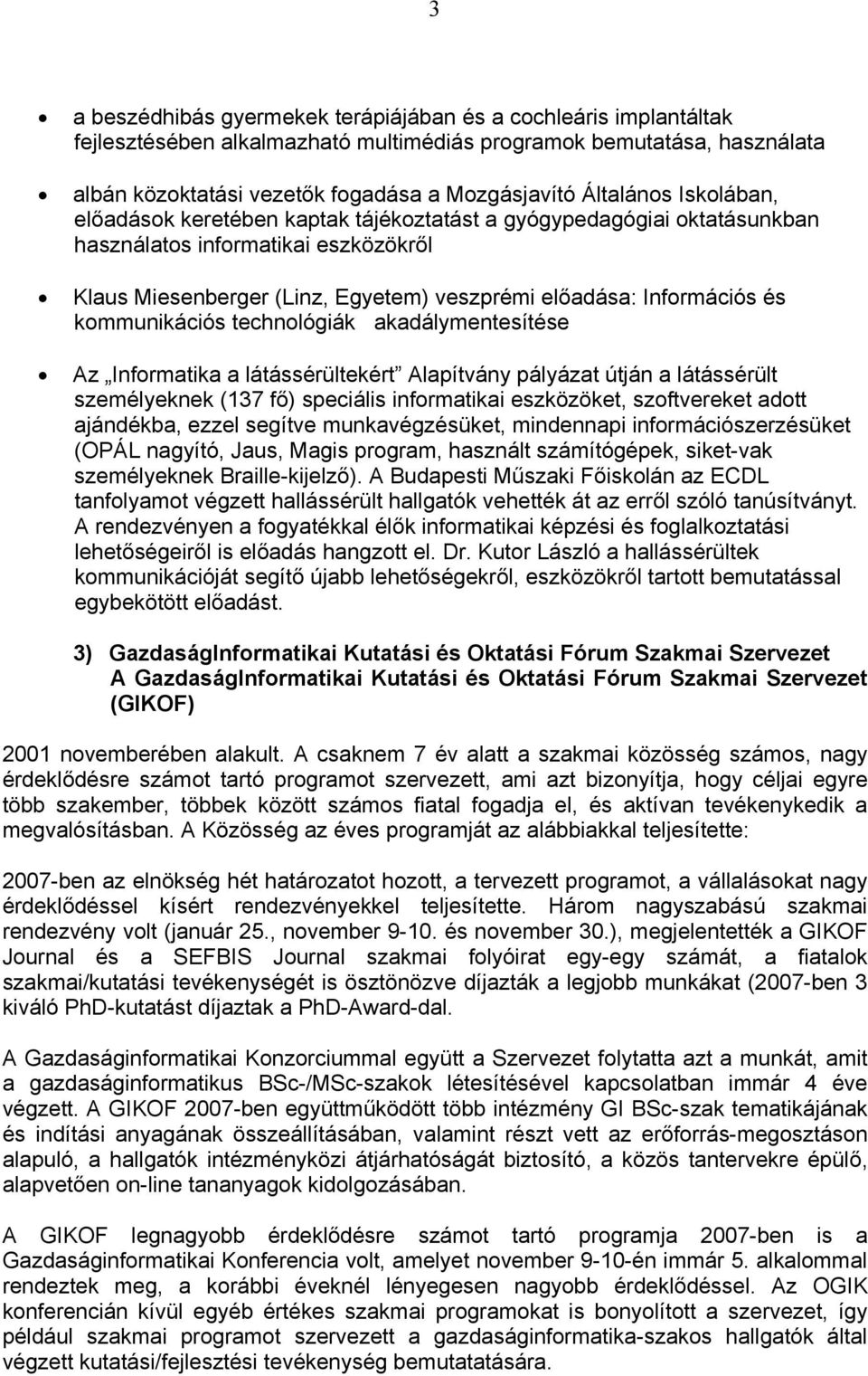 és kommunikációs technológiák akadálymentesítése Az Informatika a látássérültekért Alapítvány pályázat útján a látássérült személyeknek (137 fő) speciális informatikai eszközöket, szoftvereket adott