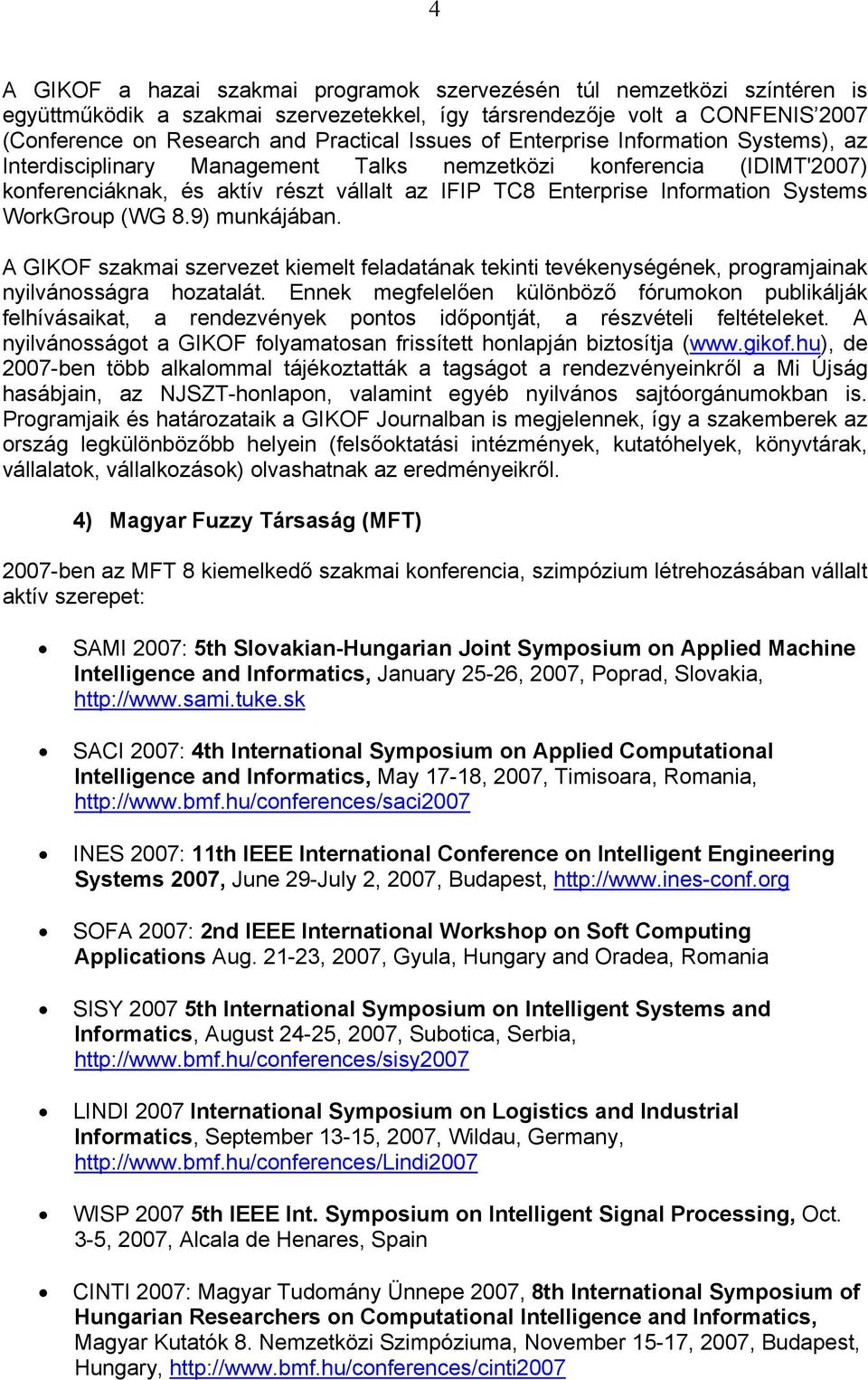 WorkGroup (WG 8.9) munkájában. A GIKOF szakmai szervezet kiemelt feladatának tekinti tevékenységének, programjainak nyilvánosságra hozatalát.