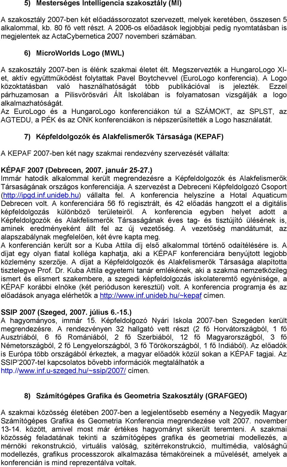 Megszervezték a HungaroLogo XIet, aktív együttműködést folytattak Pavel Boytchevvel (EuroLogo konferencia). A Logo közoktatásban való használhatóságát több publikációval is jelezték.