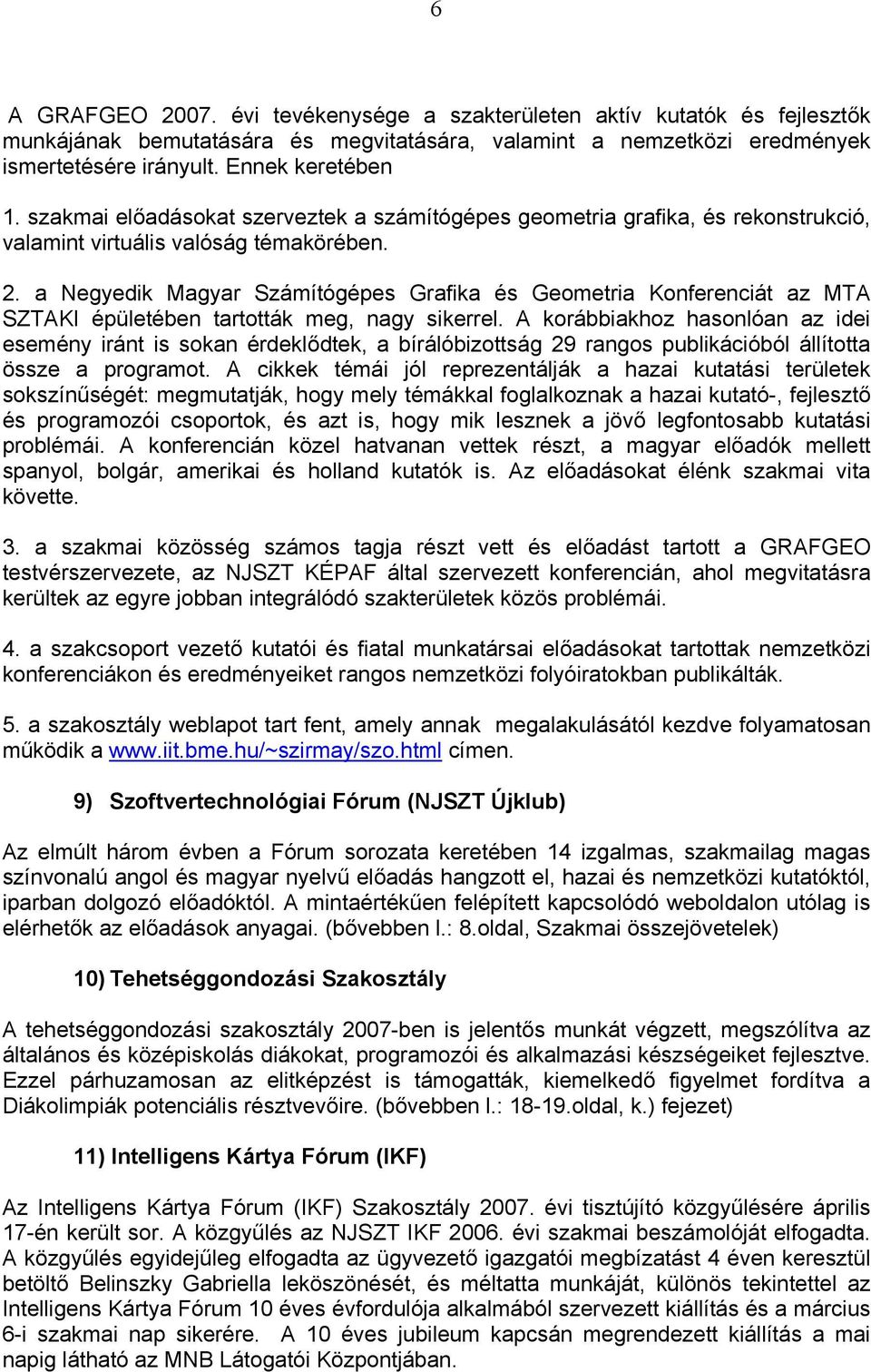 a Negyedik Magyar Számítógépes Grafika és Geometria Konferenciát az MTA SZTAKI épületében tartották meg, nagy sikerrel.