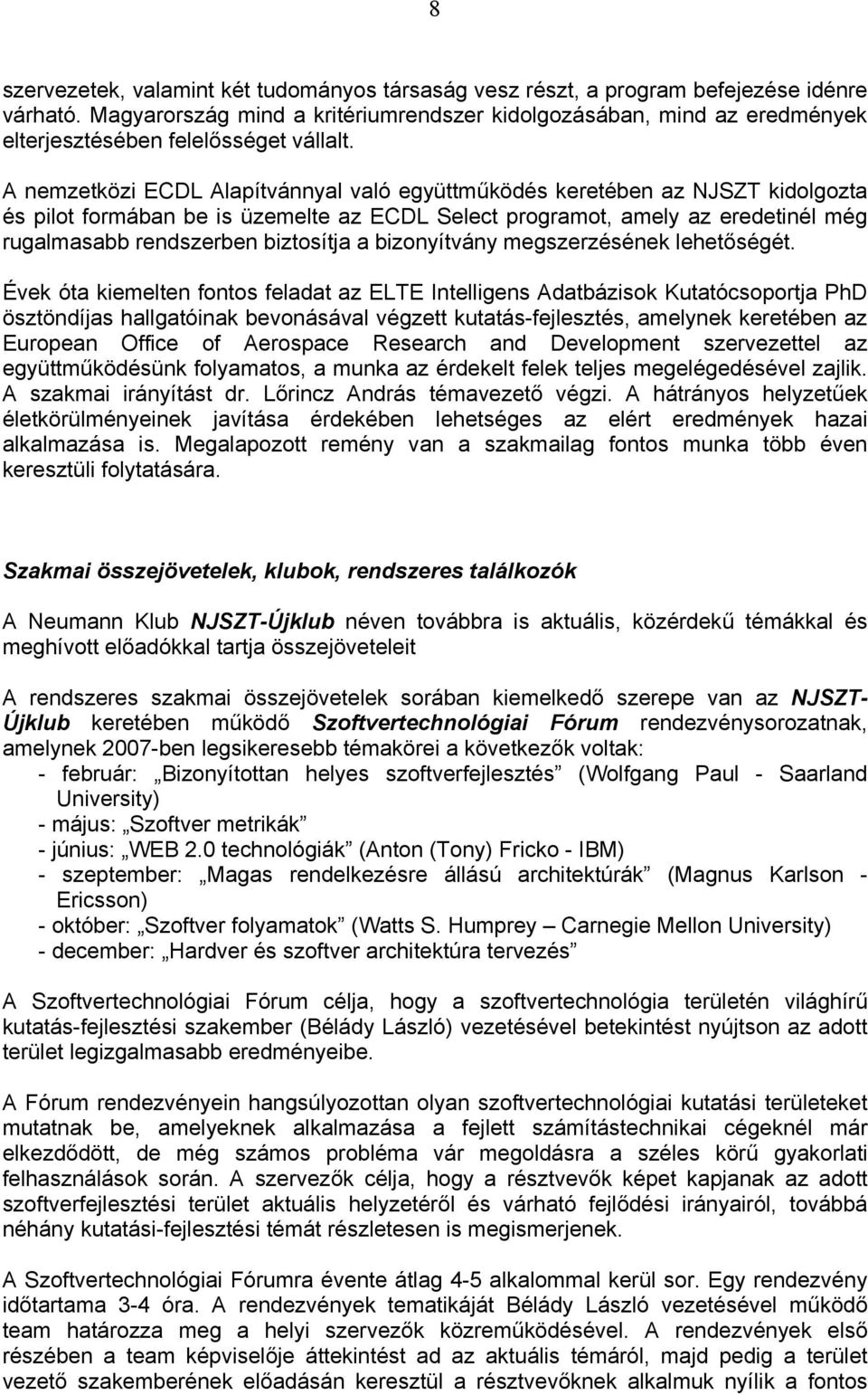 A nemzetközi ECDL Alapítvánnyal való együttműködés keretében az NJSZT kidolgozta és pilot formában be is üzemelte az ECDL Select programot, amely az eredetinél még rugalmasabb rendszerben biztosítja