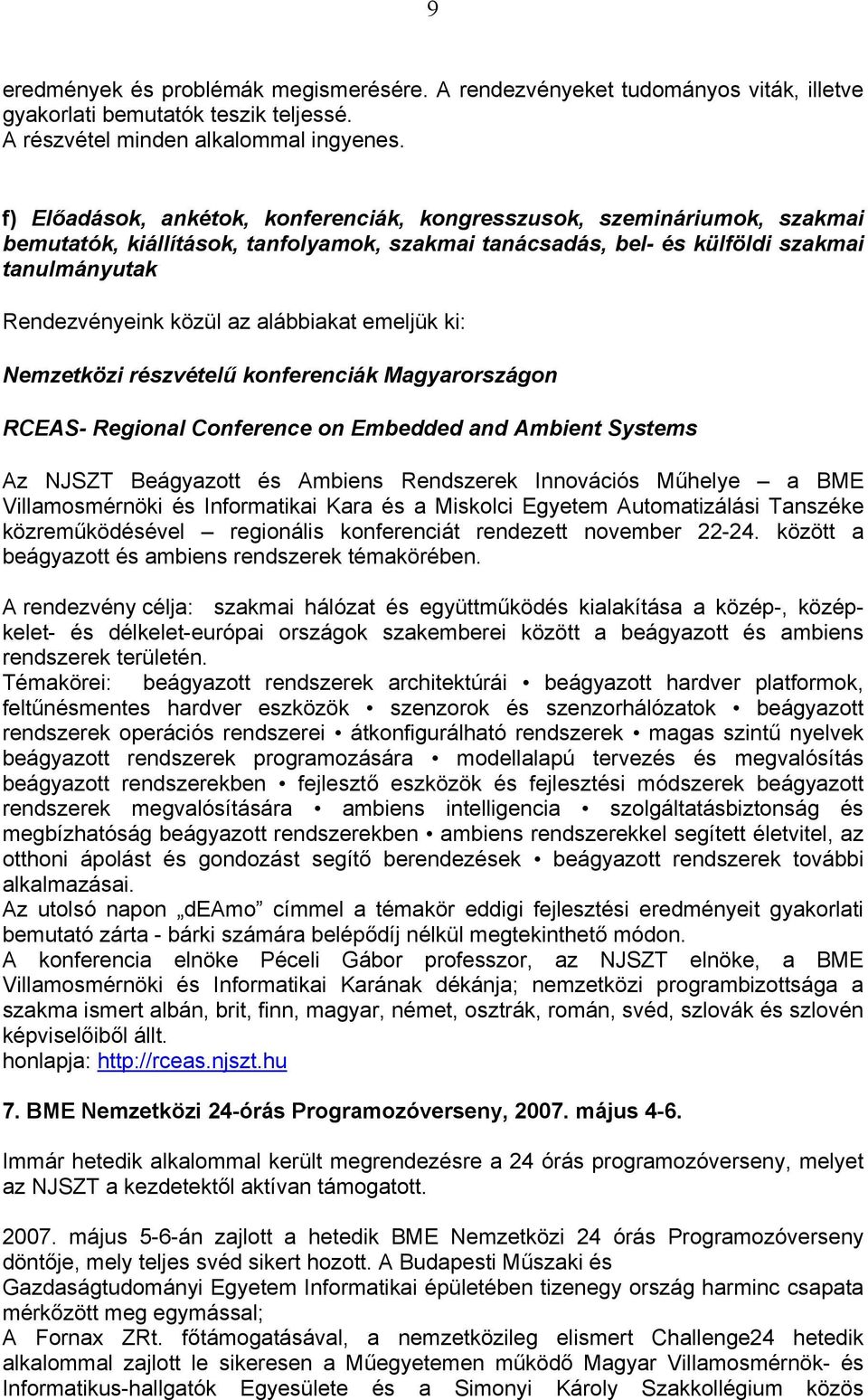 alábbiakat emeljük ki: Nemzetközi részvételű konferenciák Magyarországon RCEAS- Regional Conference on Embedded and Ambient Systems Az NJSZT Beágyazott és Ambiens Rendszerek Innovációs Műhelye a BME