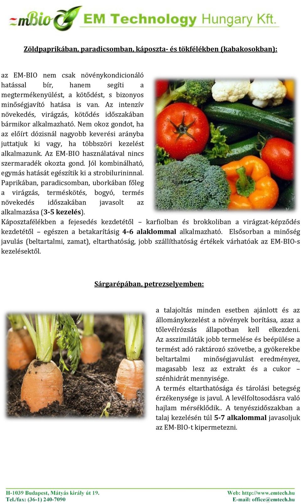 Nem okoz gondot, ha az előírt dózisnál nagyobb keverési arányba juttatjuk ki vagy, ha többszöri kezelést alkalmazunk. Az EM-BIO használatával nincs szermaradék okozta gond.