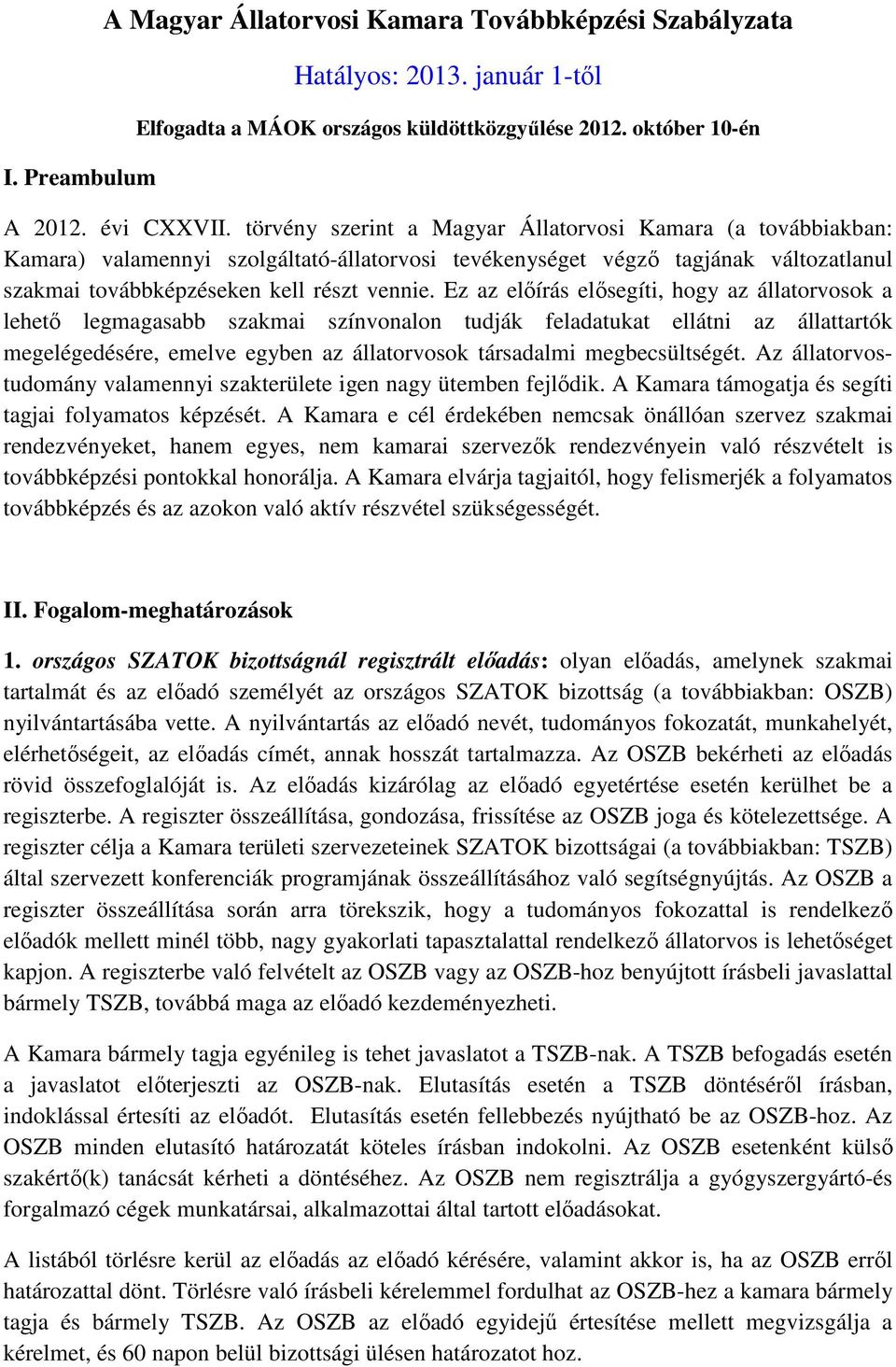 Ez az előírás elősegíti, hogy az állatorvosok a lehető legmagasabb szakmai színvonalon tudják feladatukat ellátni az állattartók megelégedésére, emelve egyben az állatorvosok társadalmi