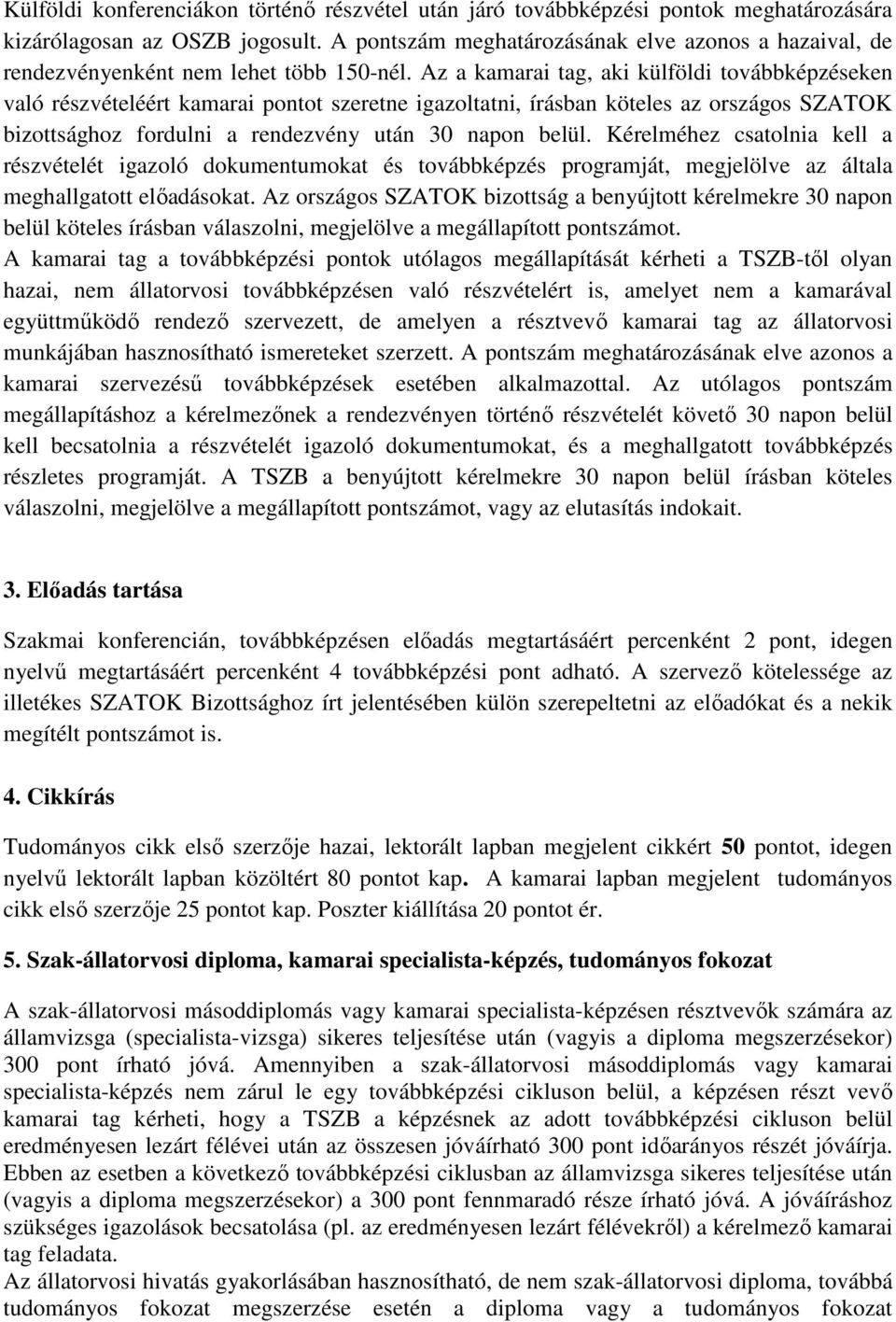 Az a kamarai tag, aki külföldi továbbképzéseken való részvételéért kamarai pontot szeretne igazoltatni, írásban köteles az országos SZATOK bizottsághoz fordulni a rendezvény után 30 napon belül.