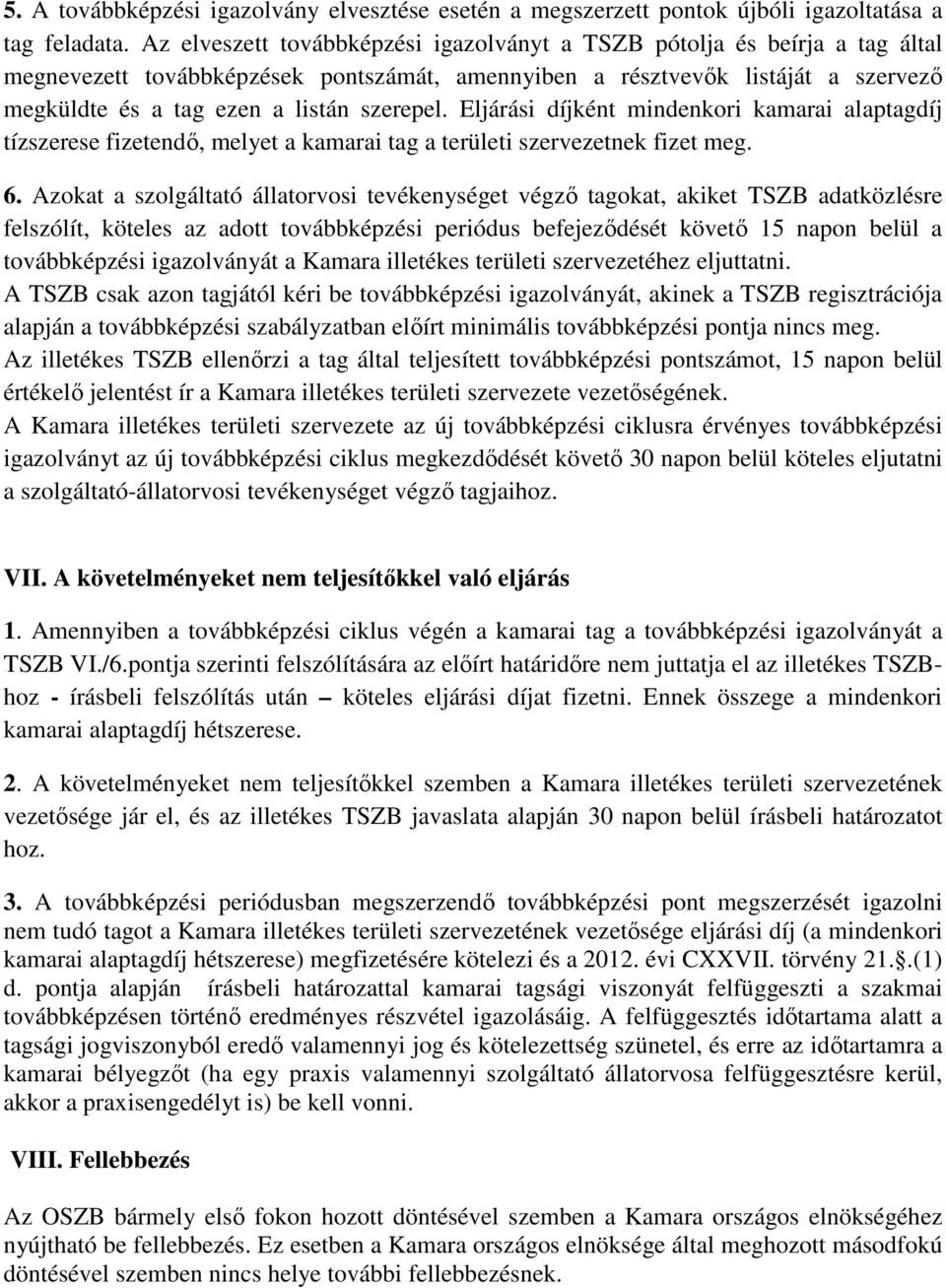 szerepel. Eljárási díjként mindenkori kamarai alaptagdíj tízszerese fizetendő, melyet a kamarai tag a területi szervezetnek fizet meg. 6.