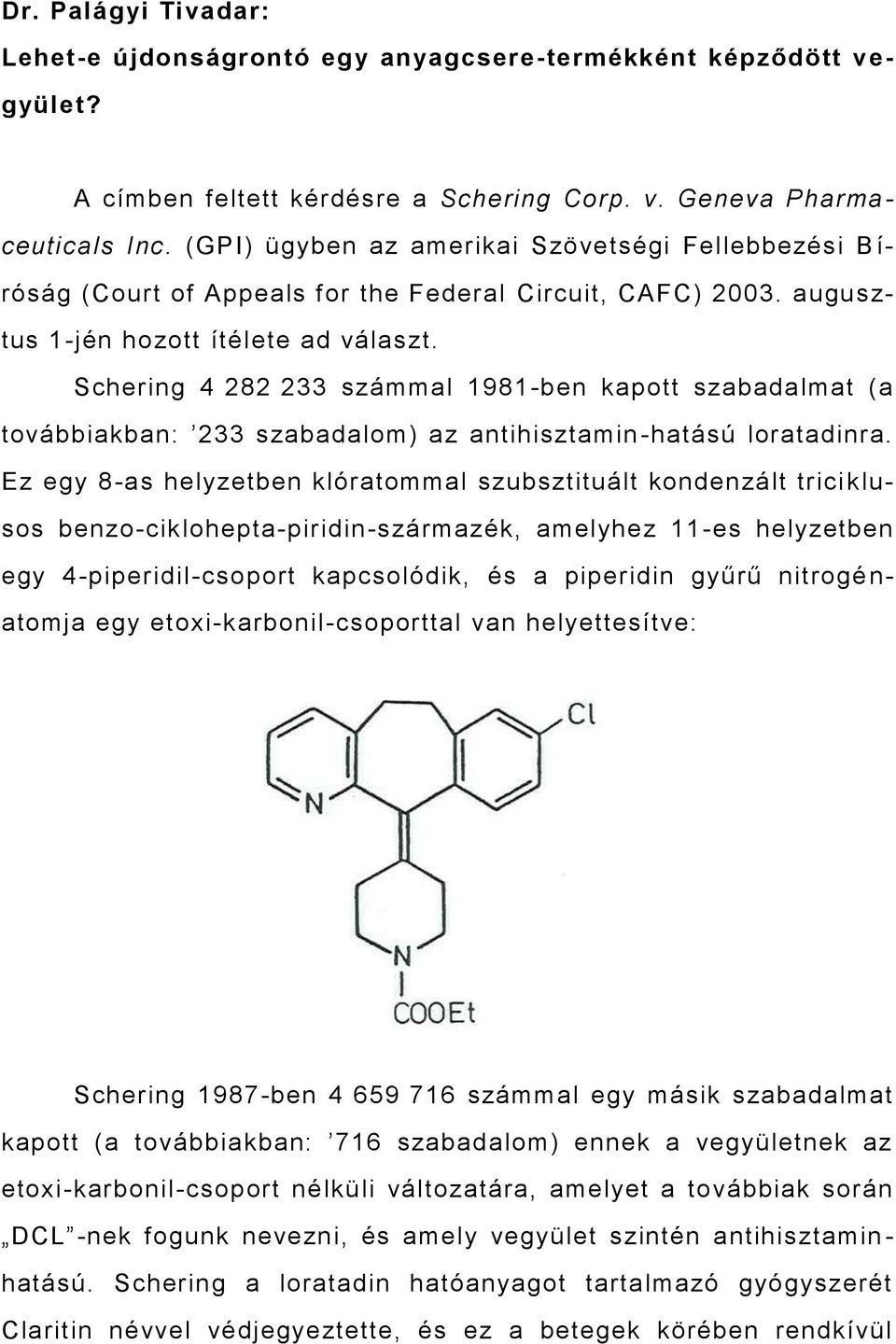 Schering 4 282 233 számmal 1981-ben kapott szabadalmat (a továbbiakban: 233 szabadalom) az antihisztamin -hatású loratadinra.