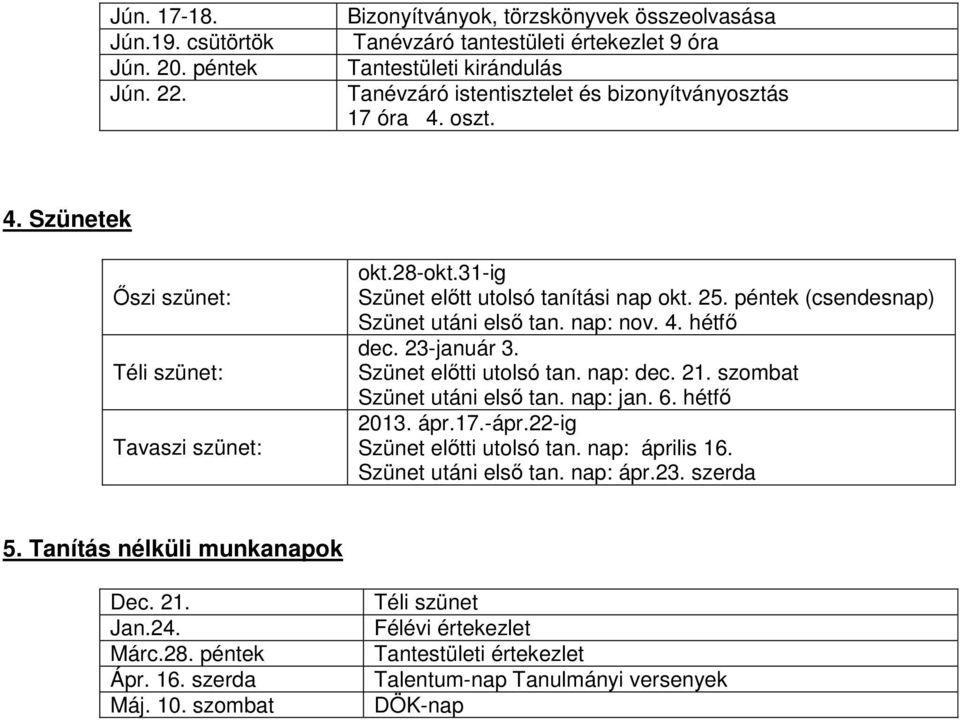 oszt. 4. Szünetek Őszi szünet: Téli szünet: Tavaszi szünet: okt.28-okt.31-ig Szünet előtt utolsó tanítási nap okt. 25. péntek (csendesnap) Szünet utáni első tan. nap: nov. 4. hétfő dec. 23-január 3.