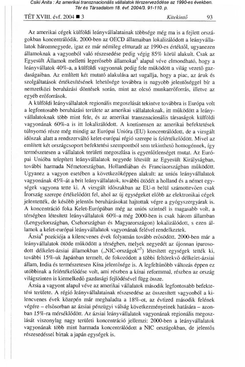 alakult. Csak az Egyesült Államok melletti leger ősebb államokat5 alapul véve elmondható, hogy a leányvállatok 40%-a, a külföldi vagyonnak pedig fele m űködött a világ vezet ő gazdaságaiban.