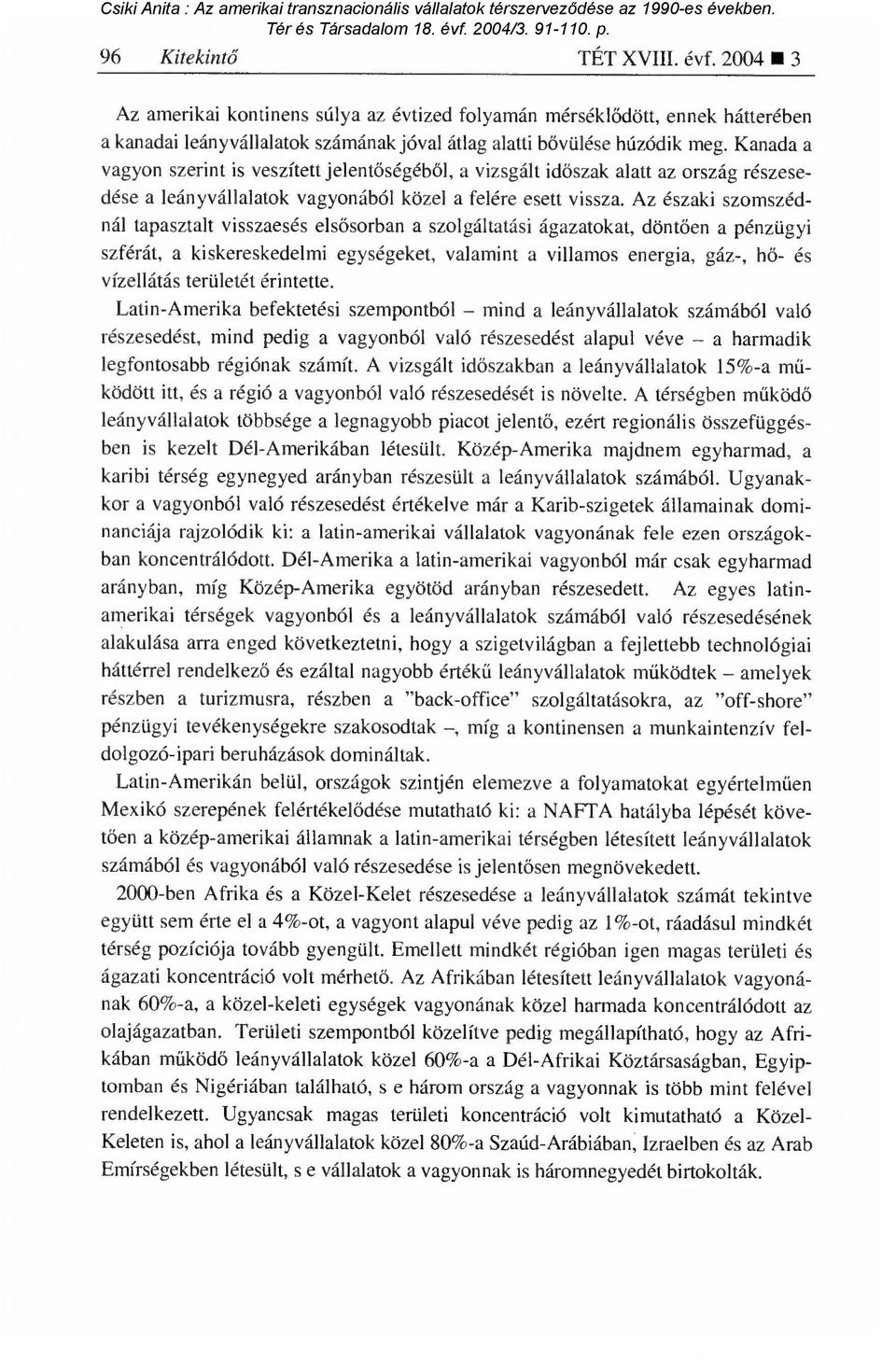 Az északi szomszédnál tapasztalt visszaesés els ősorban a szolgáltatási ágazatokat, dönt ően a pénzügyi szférát, a kiskereskedelmi egységeket, valamint a villamos energia, gáz-, h ő- és vízellátás